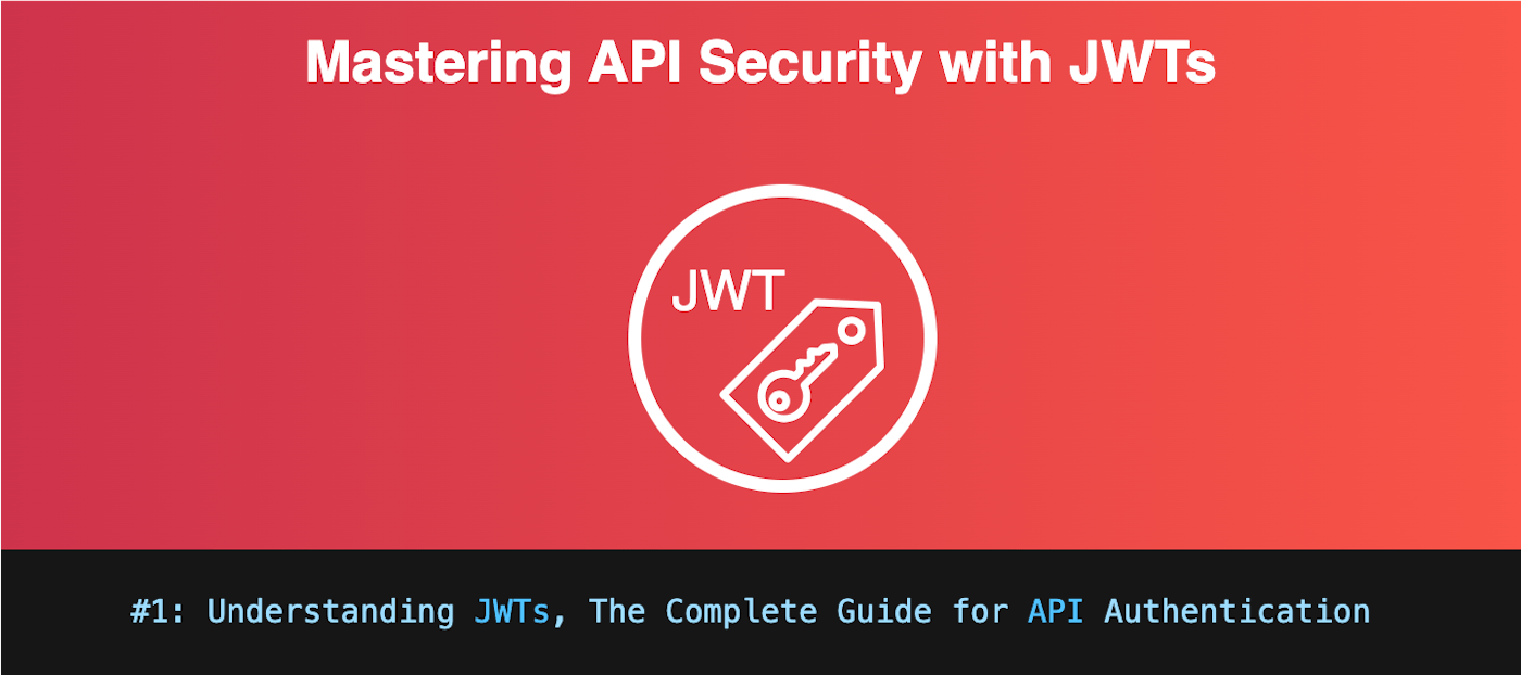 #1: Understanding JWTs: The Complete Guide to API Authentication
