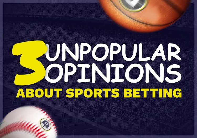 Three Unpopular Opinions About Sports Betting