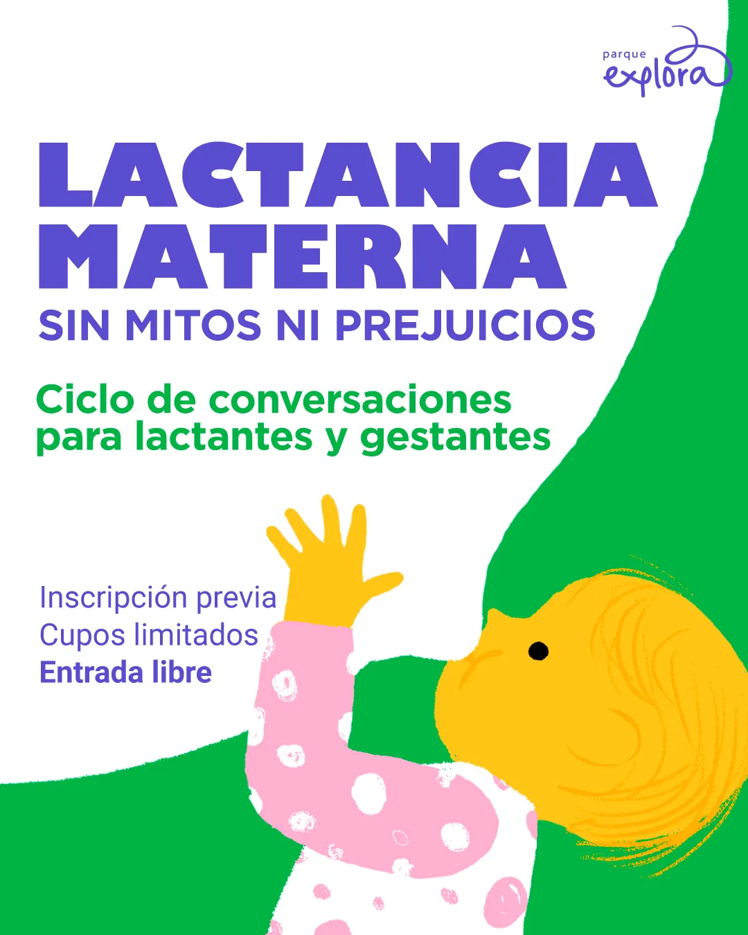 Ilustración. Sobre un fondo verde con formas blancas, se encuentra un bebé de piel amarilla, cabello fino del mismo color y pijama blanca con círculos rosados. El bebé aparece acostado y de perfil, con un biberón blanco entre sus manos, inclinado hacia su boca. En la parte superior derecha se encuentra el siguiente texto: "Lactancia materna sin mitos ni prejuicios. Ciclo de conversaciones para lactantes y gestantes. Inscripción previa. Cupos limitados. Entrada libre".