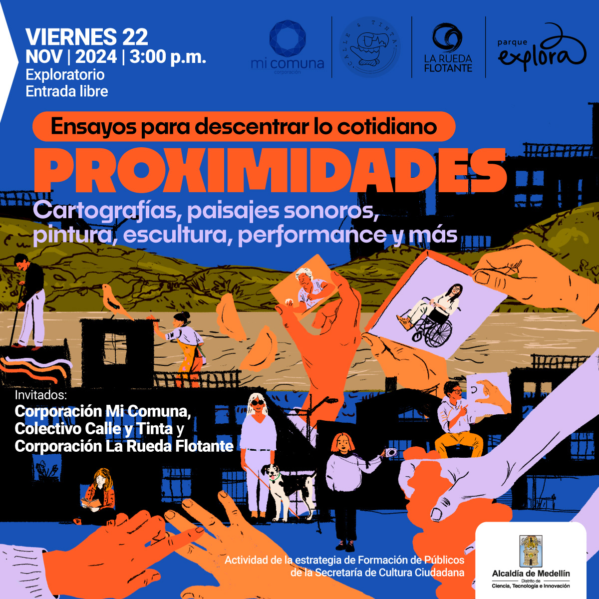 Ilustración. En primer plano se ven manos color naranja sujetando fotografías de dos mujeres, una en silla de ruedas y otra comiendo una empanada. Más atrás, pueden verse otras mujeres, una apoyada contra una pared, de perfil, y otra de frente con unas gafas de sol. Al fondo, se ve un río color café, unos cerros café oscuros y el cielo azul, donde hay dos manos amasando saliendo de la parte superior. En el lado derecho un texto: "Ejercicios de museografía participativa, proximidades, muestra final, Laboratorios creativos. Ensayos para pensar realidades. Viernes 22 de noviembre de 2024, 3 de la tarde. Invitados: Corporación Mi Comuna, Colectivo Calle y Tinta, Corporación La Rueda Flotante. Taller central, Exploratorio, Entrada libre"