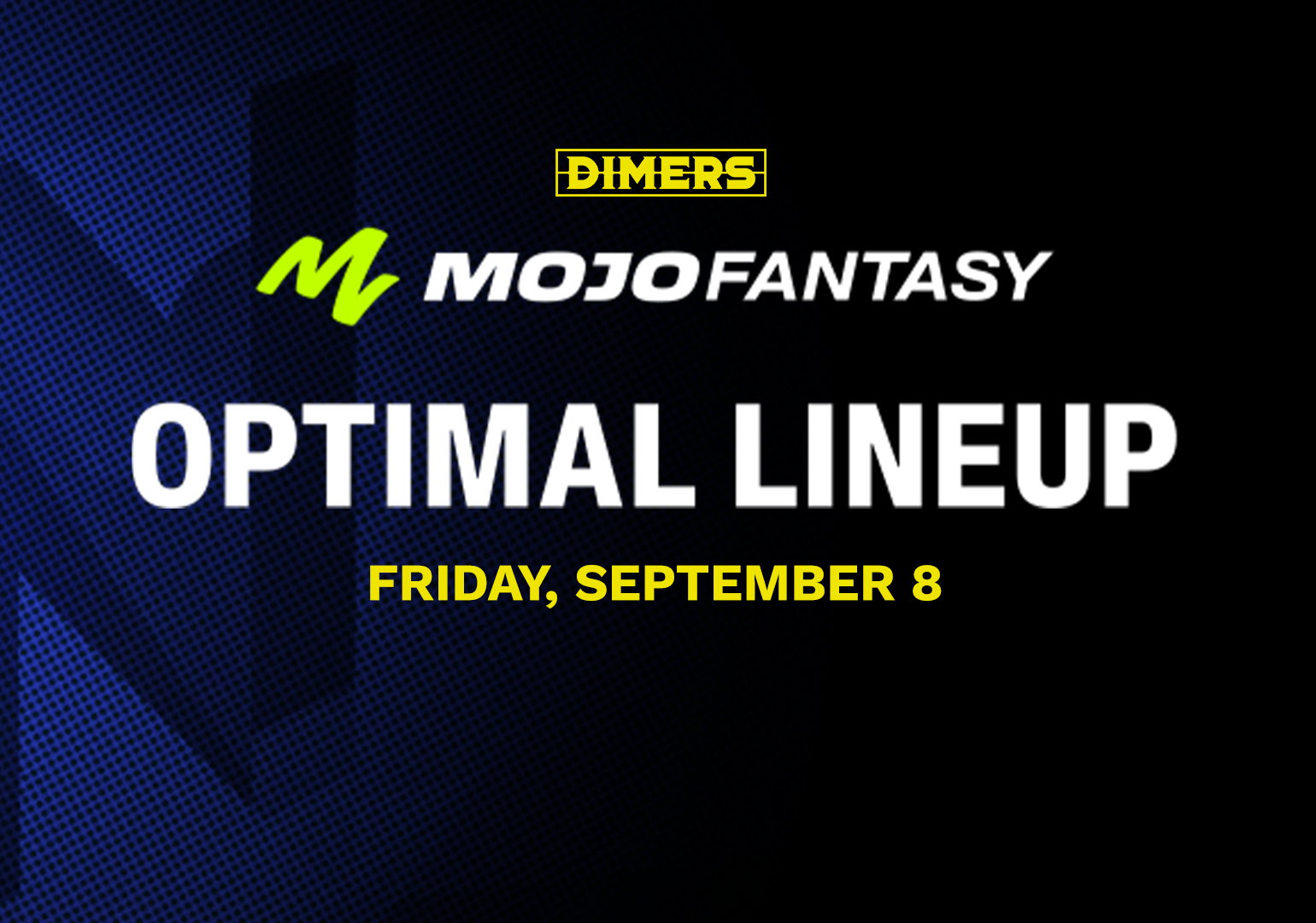 Mojo Fantasy Optimal Lineup - Friday, September 8
