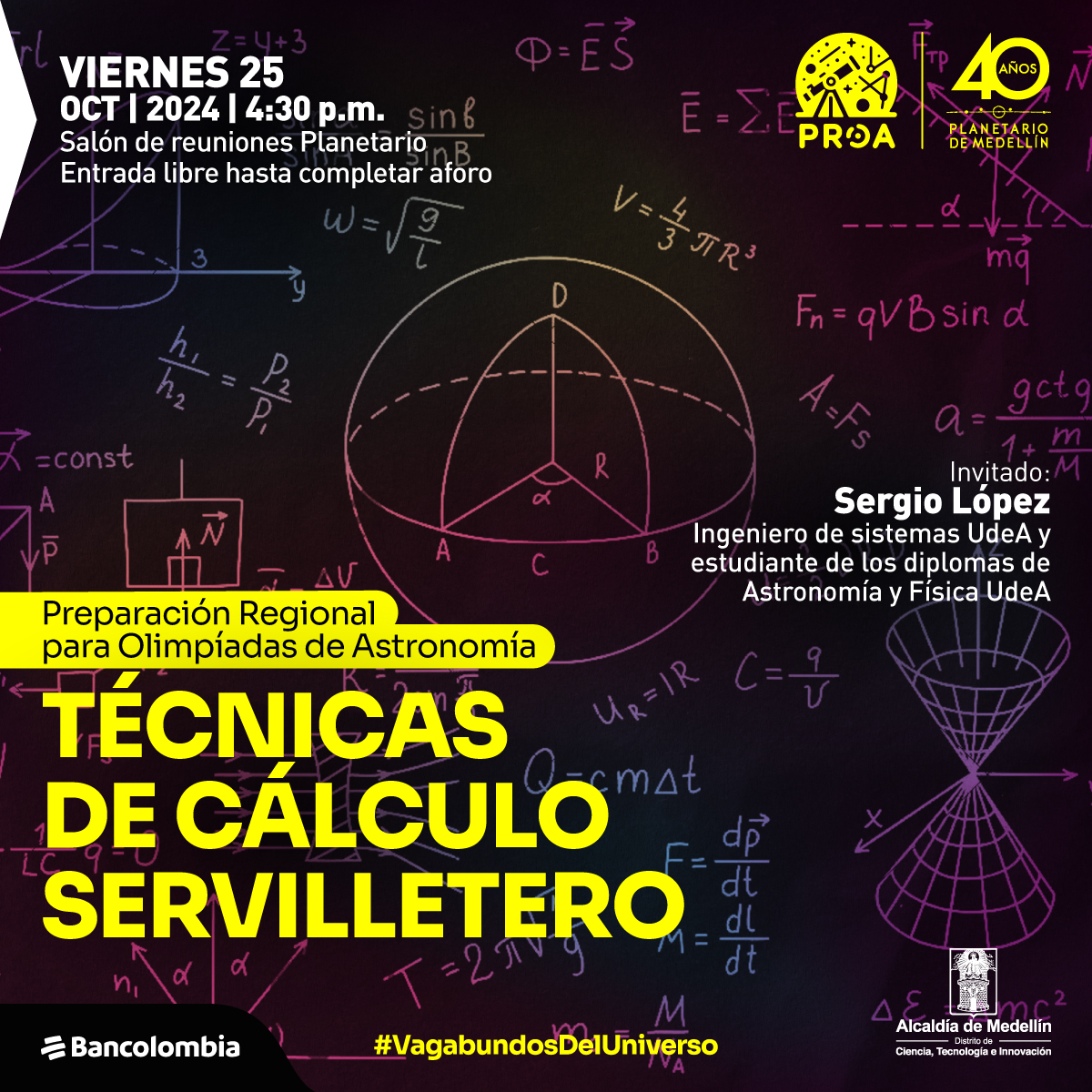 Ilustración. Sobre un fondo oscuro con fórmulas y gráficos matemáticos en diferentes colores, hay figuras geométricas como un triángulo inscrito en un círculo y ecuaciones. En la parte superior izquierda, se lee: "Viernes 25 de octubre de 2024 a las 4:30 de la tarde" y "Salón de reuniones Planetario", seguido de "Entrada libre hasta completar aforo". El título principal en el centro dice: "Preparación regional para Olimpiadas de Astronomía. Técnicas de cálculo servilletero". Abajo, se menciona al invitado: "Sergio López, ingeniero de sistemas UdeA y estudiante de los diplomas de Astronomía y Física UdeA". Al final, aparece el hashtag "#VagabundosDelUniverso".