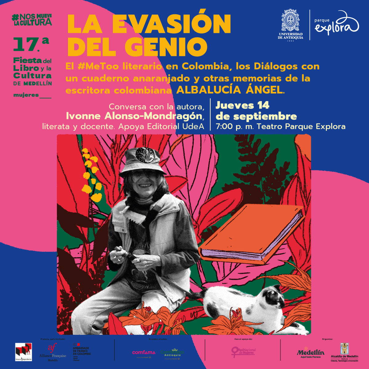 Collage. En la parte inferior de la imagen un recuadro que tiene dentro una mujer sentada de cuerpo completo y de frente, tiene una sonrisa en el rostro. Usa un gorro pescador, una chaqueta y sostiene entre ambas manos un objeto alargado y cilíndrico. A su lado un gato. Al fondo varias plantas y un libro con pasta anaranjada. En la parte superior de la imagen texto que dice: "#NosMueveLaCultura. Diecisieteava Fiesta del Libro y la Cultura de Medellín. Mujeres. La evasión del genio. El #MeToo literario en Colombia, los Diálogos con un cuaderno anaranjado y otras memorias de la escritora colombiana Albalucía Ángel. Conversa con la autora, Ivonne Alonso-Mondragón, literata y docente. Apoya Editorial UdeA. Jueves 14 de septiembre a las 7 de la noche en Teatro Parque Explora".