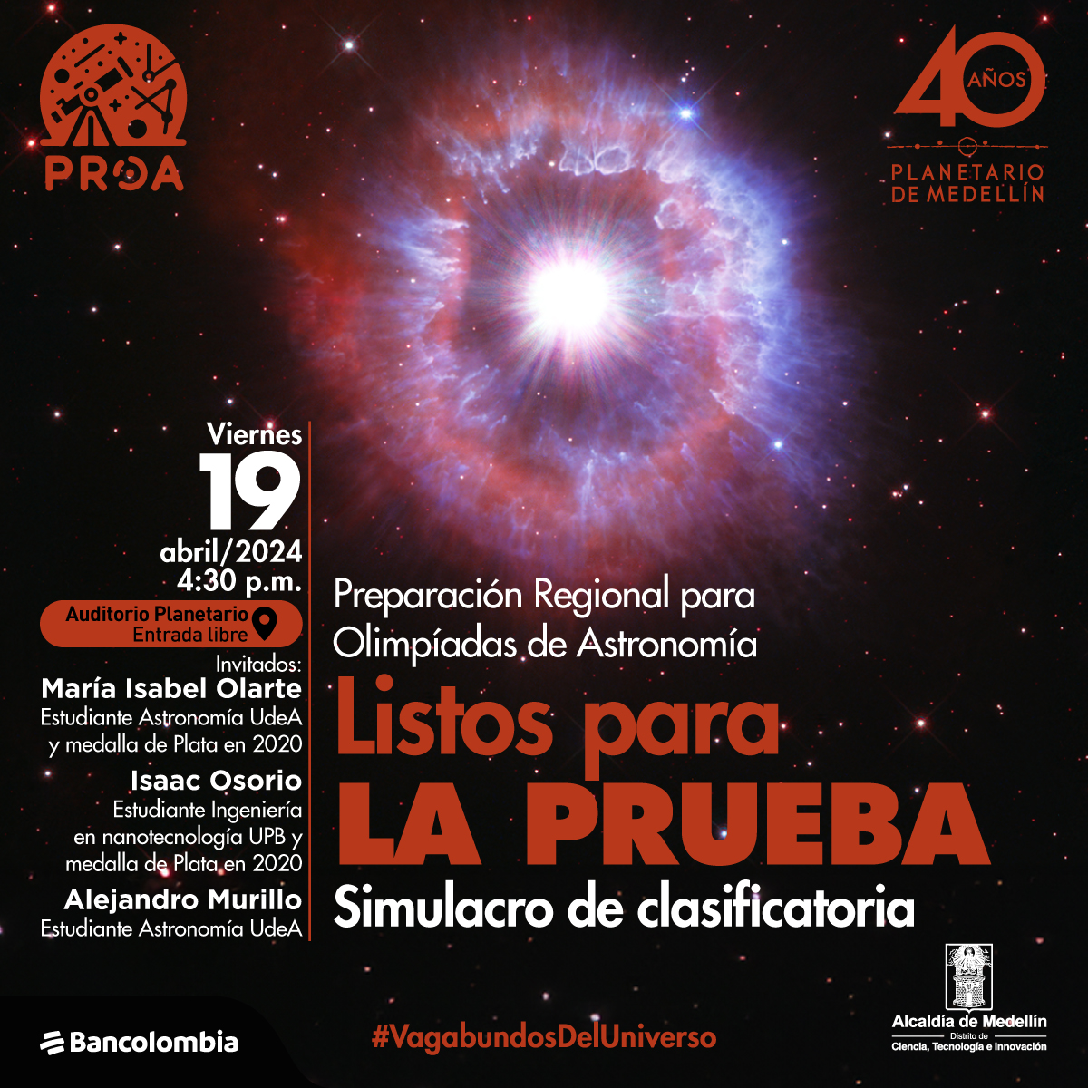 Astrofotografía. Sobre un fondo estrellado aparece un punto muy brillante del que salen rayos de luz y se van haciendo más grandes convirtiéndose en una gran mancha de tonos rojos y azules. En la parte inferior de la imagen texto que dice: "Viernes 19 de abril de 2024 a las 4:30 de la tarde. Auditorio Planetario, entrada libre. Invitados: María Isabel Olarte, estudiante Astronomía UdeA y medalla de Plata en 2020. Isaac Osorio, estudiante Ingeniería en nanotecnología UPB y medalla de Plata en 2020. Alejandro Murillo, estudiante Astronomía UdeA. Preparación Regional para Olimpiadas de Astronomía. Listos para la prueba. Simulacro de clasificatoria. #VagabundosDelUniverso".
