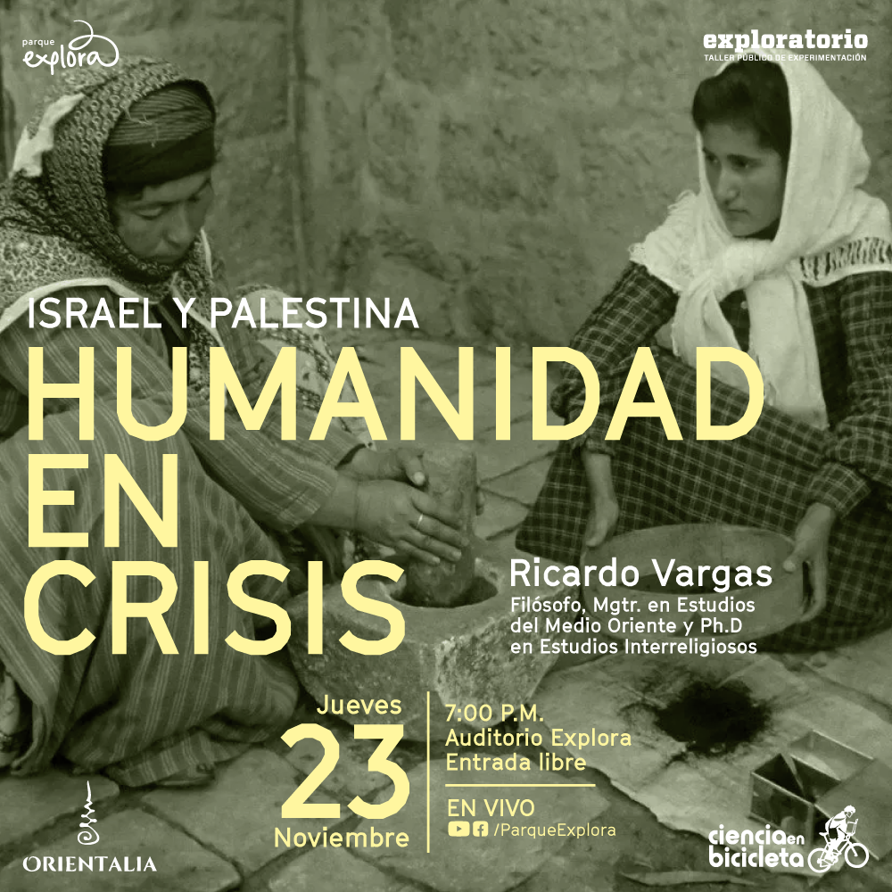 Fotografía. Dos mujeres árabes muelen café en cuclillas. Sobre la imagen, un texto que dice " Israel y Palestina. Humanidad en crisis. Conferencia impartida por Ricardo Vargas, filósofo, Maestro en Estudios de Medio Oriente y Doctor en Estudios Interreligiosos. Jueves 23 de noviembre a las siete de la noche en el auditorio del Parque Explora con entrada libre. Transmisión en vivo por las cuentas de Facebook y Youtube del Parque Explora.