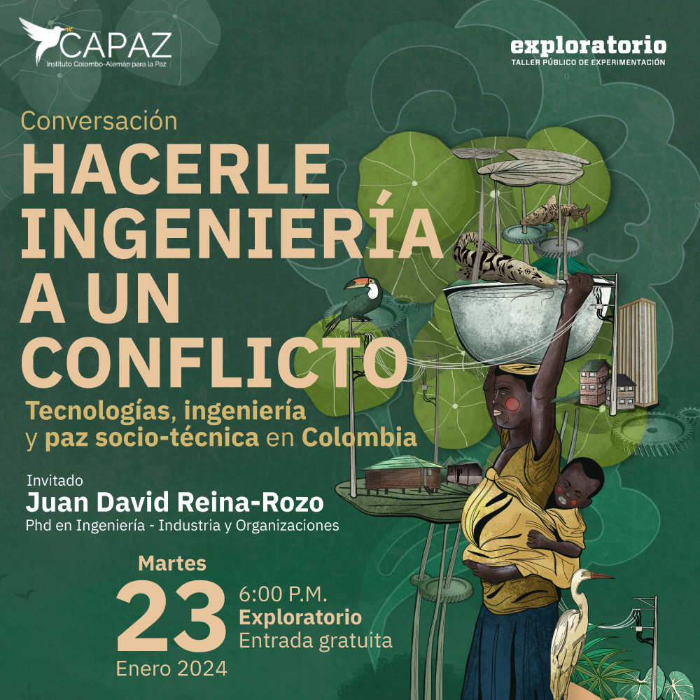 Ilustración. Sobre un fondo verde hay varios dibujos a manera de collage: una mujer afrocolombiana carga en la espalda a su hijo pequeño mientras carga una olla en la cabeza. Sobre la olla hay un pequeño caimán y se desprenden un cableado eléctrico que está unido a otros dibujos, como casas de madera y un barrio urbano de edificios de altura alta y mediana. Sobre la ilustración, hay un texto que dice: "Hacere ingeniería a un conflicto. Tecnologías, ingeniería y paz socio-técnica en Colombia. Invitado: Juan David Reina-Rozo. Phd en Ingeniería - Industria y Organizaciones. Fecha: martes 23 de enero a las seis de la tarde en el Exploratorio del Parque Explora".