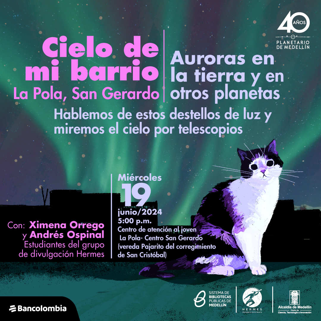 Ilustración. De perfil un gato de pelaje negro y blanco está sentado y mirando a quien ve la imagen. Un texto dice: “Cielo de mi barrio. La Pola, San Gerardo. Auroras en la Tierra y en otros planetas. Lugar: Centro de Atención al Joven "La Pola". Miércoles 19 de junio a las cinco de la tarde.  Con: Ximena Orrego y Andrés Ospinal, estudiantes del grupo de divulgación Hermes”.