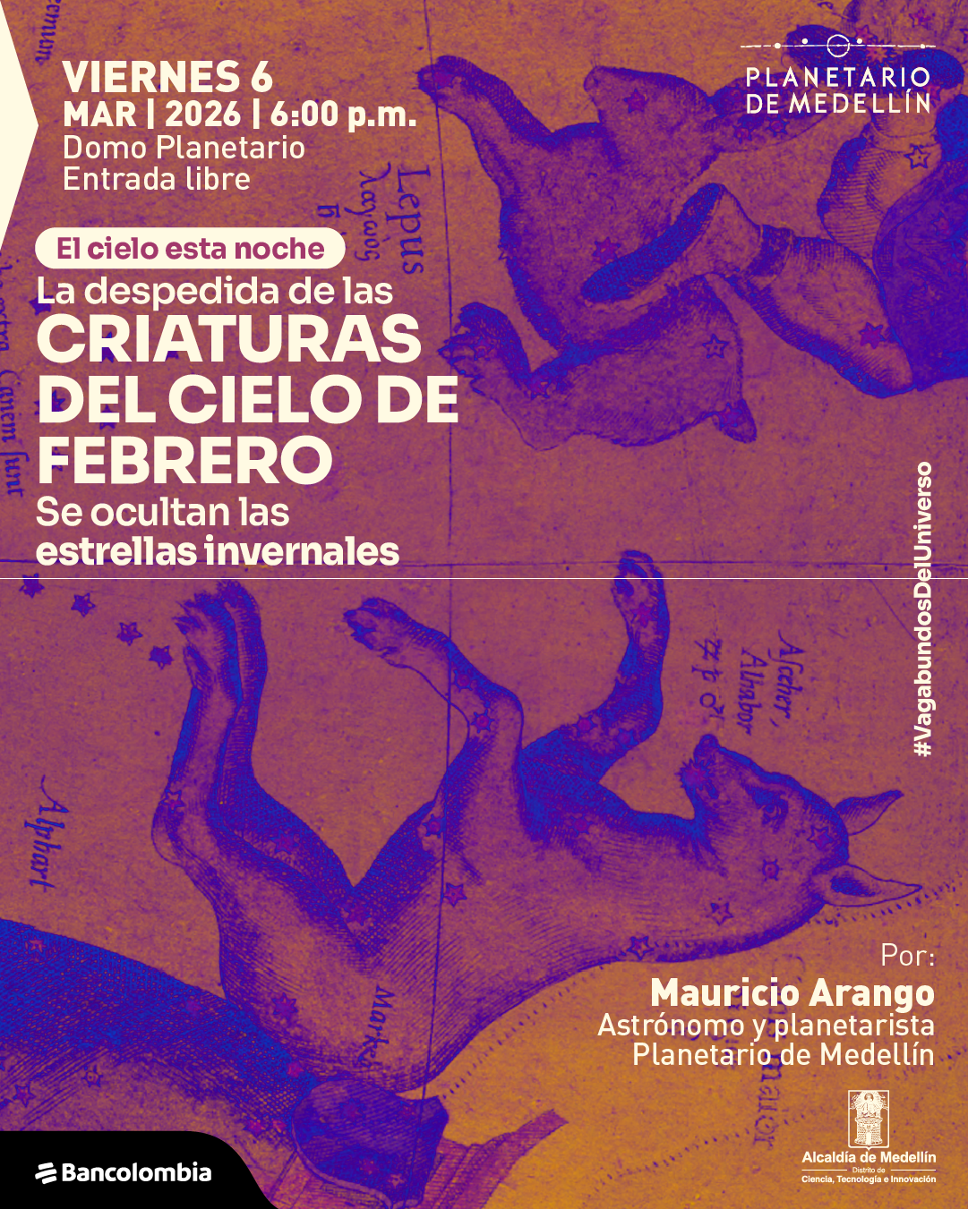 Ilustración. Sobre un fondo naranja con textura antigua aparecen dibujos de constelaciones con forma de animales en tono violeta, uno en la parte superior y otro en la parte inferior, atravesados por líneas y pequeñas estrellas. En la parte superior izquierda se lee: “Viernes seis de marzo de 2026 a las seis de la tarde. Domo Planetario. Entrada libre”. Debajo, en una franja, dice: “El cielo esta noche”. Más abajo: “La despedida de las Criaturas del cielo de febrero”. Luego: “Se ocultan las estrellas invernales”. En el costado derecho aparece el numeral ViajeabundosDelUniverso. En la parte inferior derecha dice: “Por: Mauricio Arango. Astrónomo y planetarista”.