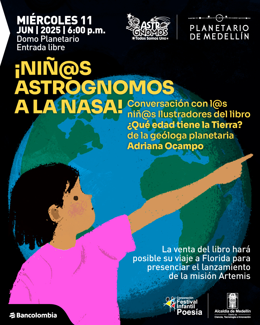 Ilustración. En primer plano, una niña con camiseta rosada señala hacia arriba con el brazo extendido. Al fondo se muestra una representación ilustrada del planeta Tierra, con América visible sobre un fondo espacial negro. En la parte superior izquierda se lee: "Miércoles 11 de junio de 2025 a las seis de la tarde. Domo Planetario. Entrada libre". En el centro de la imagen aparece el texto: "¡Niñas y niños astrognomos a la NASA! Conversación con las y los niños ilustradores del libro ¿Qué edad tiene la Tierra? de la geóloga planetaria Adriana Ocampo". En la parte inferior derecha se encuentra el texto: "La venta del libro hará posible su viaje a Florida para presenciar el lanzamiento de la misión Artemis".