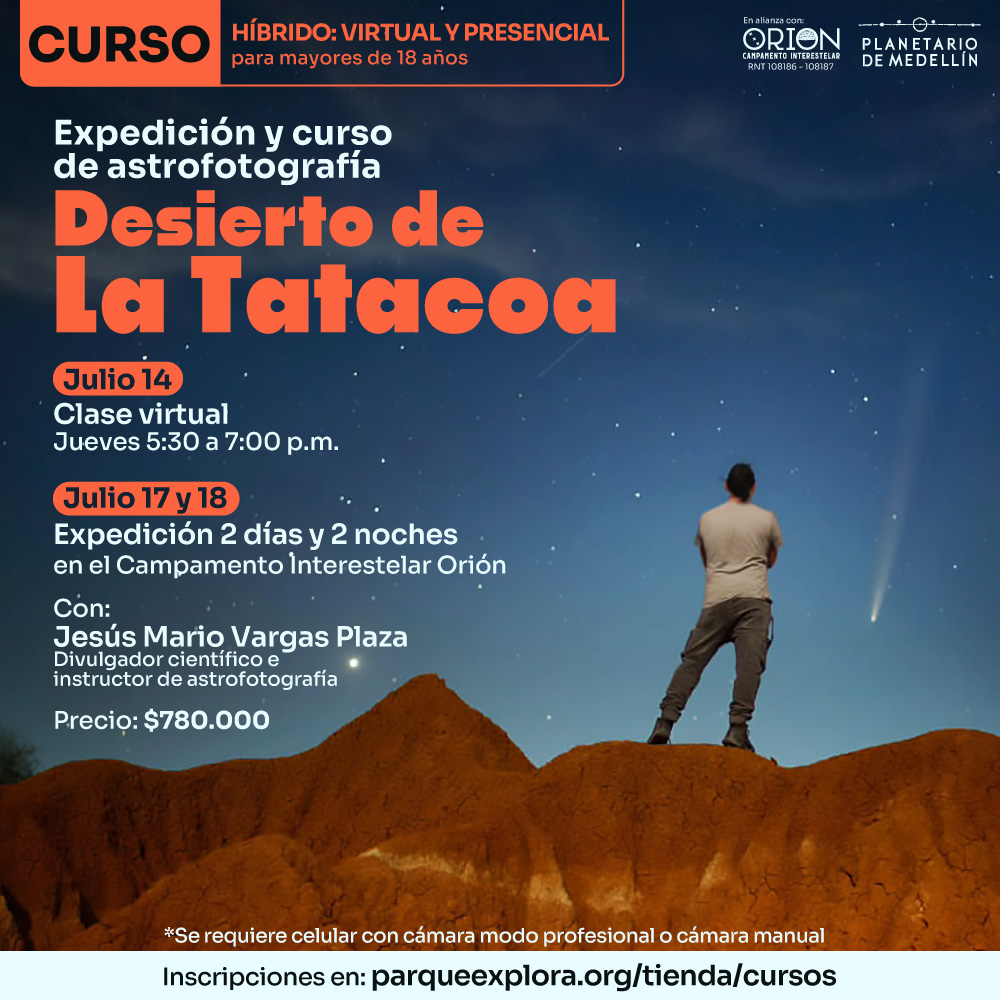 Fotografía nocturna de una persona en un desierto observando el cielo. En la parte superior: «Curso híbrido: virtual y presencial para mayores de dieciocho años». En el centro: «Expedición y curso de astrofotografía. Desierto de La Tatacoa». Más abajo: «Catorce de julio. Clase virtual. Jueves de cinco y treinta de la tarde a siete de la noche. Diecisiete y dieciocho de julio. Expedición dos días y dos noches en el Campamento Interestelar Orión». Abajo: «Con: Jesús Mario Vargas Plaza. Divulgador científico e instructor de astrofotografía. Precio: setecientos ochenta mil pesos». En la parte inferior: «Se requiere celular con cámara modo profesional o cámara manual. Inscripciones en parqueexplora punto org tienda cursos».