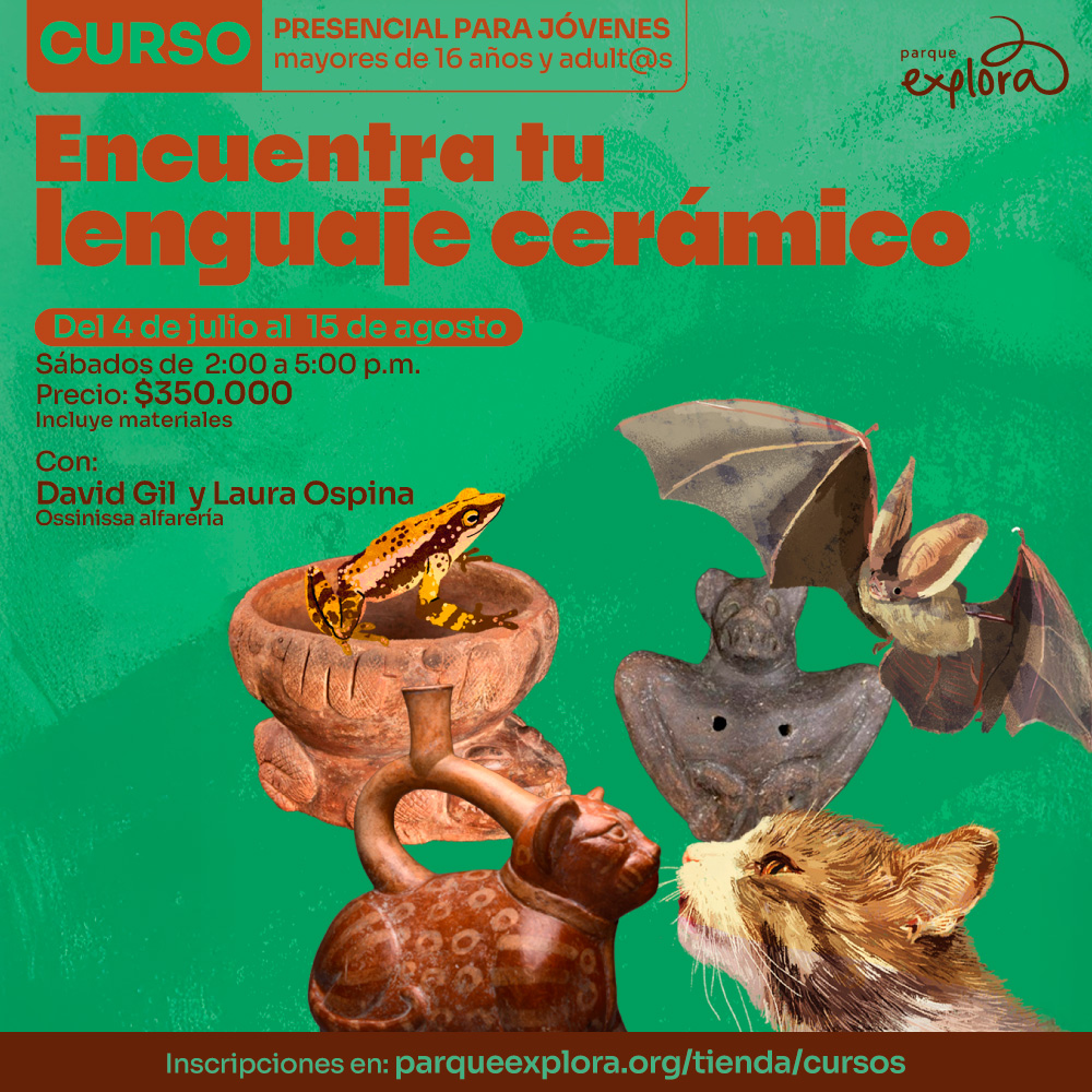 Ilustración de piezas de cerámica con animales. En la parte superior: «Curso presencial para jóvenes mayores de dieciséis años y adultos». En el centro: «Encuentra tu lenguaje cerámico». Más abajo: «Del cuatro de julio al quince de agosto. Sábados de dos de la tarde a cinco de la tarde. Precio: trescientos cincuenta mil pesos. Incluye materiales». Abajo: «Con: David Gil y Laura Ospina. Ossinissa alfarería». En la parte inferior: «Inscripciones en parqueexplora punto org tienda cursos».