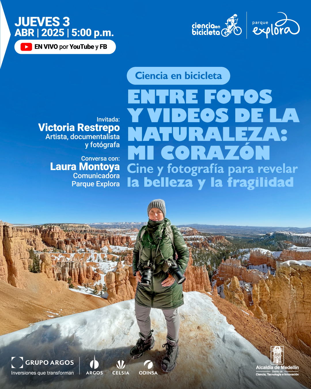 Fotografía. En el centro de la imagen una mujer con ropa de invierno con gorro y chaqueta, de su cuello cuelgan dos cámaras fotográficas. Al fondo varias formaciones rocosas cubiertas de hielo. En la parte superior de la imagen un texto que dice: "Jueves 3 de abril de 2025 a las 5 de la tarde. En vivo por YouTube y Facebook. Ciencia en bicicleta. Entre fotos y videos de la naturaleza: mi corazón. Cine y fotografía para revelar la belleza y la fragilidad. Invitada: Victoria Restrepo, artista, documentalista y fotógrafa. Conversa con: Laura Montoya, comunicadora Parque Explora".