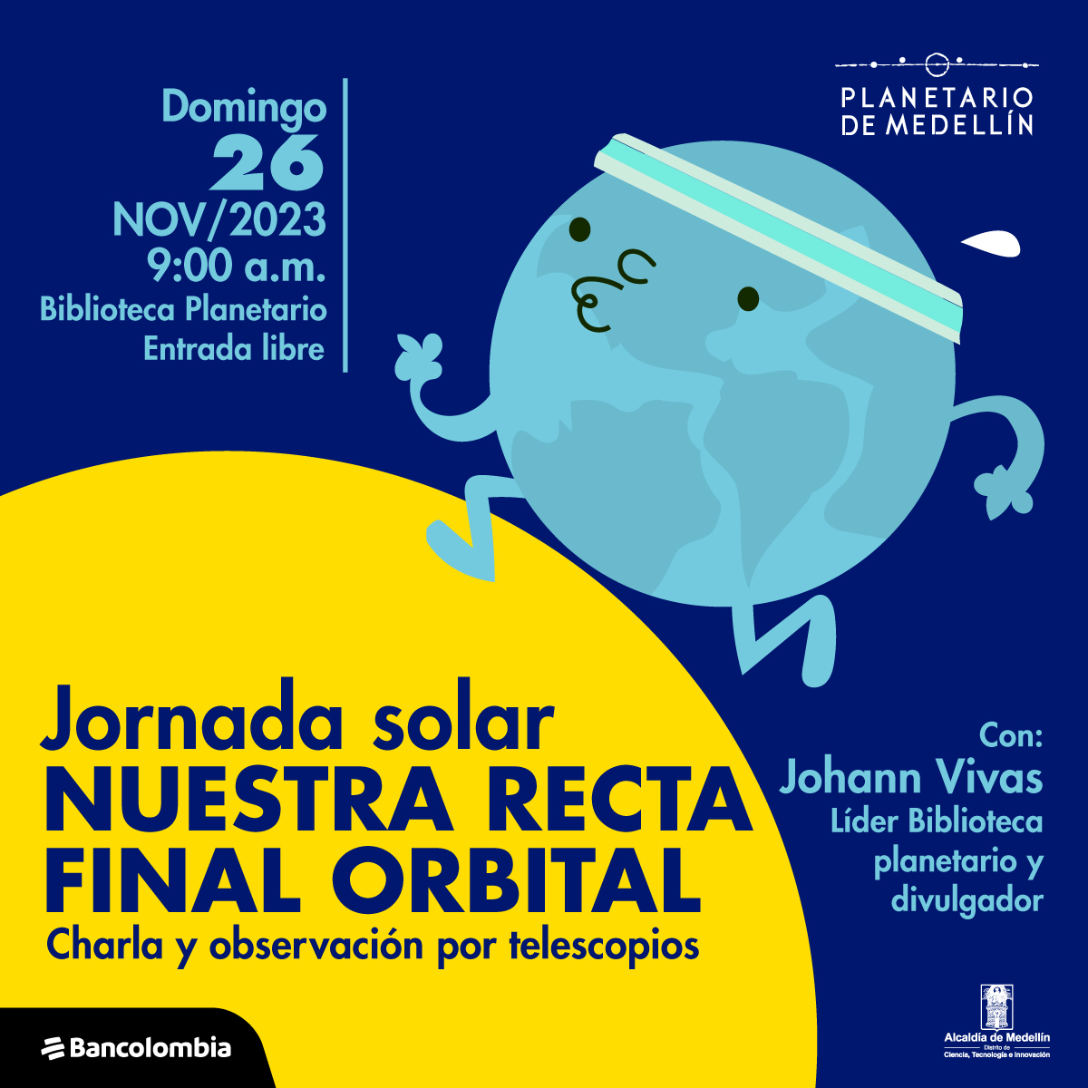 Ilustración. Sobre un fondo azul, en la parte superior de la imagen un planeta tierra con ojos, nariz, boca y extremidades se encuentra corriendo. En la parte inferior izquierda hay un círculo amarillo que parece ser el sol. Sobre la imagen hay texto que dice: "domingo 26 de noviembre a las nueve de la mañana en la biblioteca del Planetario, entrada libre. Jornada solar: nuestra recta final orbital. Charla y observación por telescopios. Con Johann Vivas, líder biblioteca planetario y divulgador.