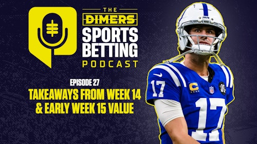 Dimers Sports Betting Podcast Ep. 27: Early NFL Week 15 Value and CBB, NBA Tuesday Picks