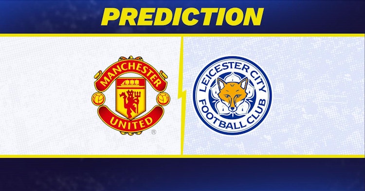 Manchester United-Leicester Predictions and Game Preview.