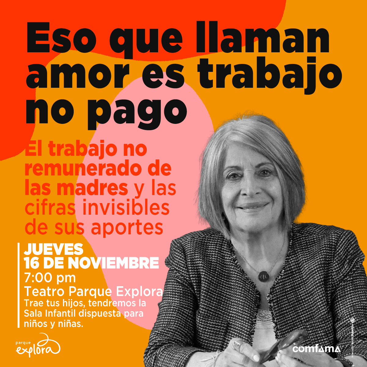 Foto. Abajo a la derecha, en plano medio, de frente y en blanco y negro, una mujer de cabello corto sonrie. Tiene un collar y una chaqueta a cuadros sobre una blusa clara. Arriba un texto dice: "Eso que llaman amor es trabajo no pago". Debajo dice: "El trabajo no remunerado de las madres y las cifras invisibles de sus aportes. Jueves 16 de noviembre a las 7 de la noche en el Teatro Parque Explora. Trae tus hijos, tendremos la Sala Infantil dispuesta para niños y niñas".
