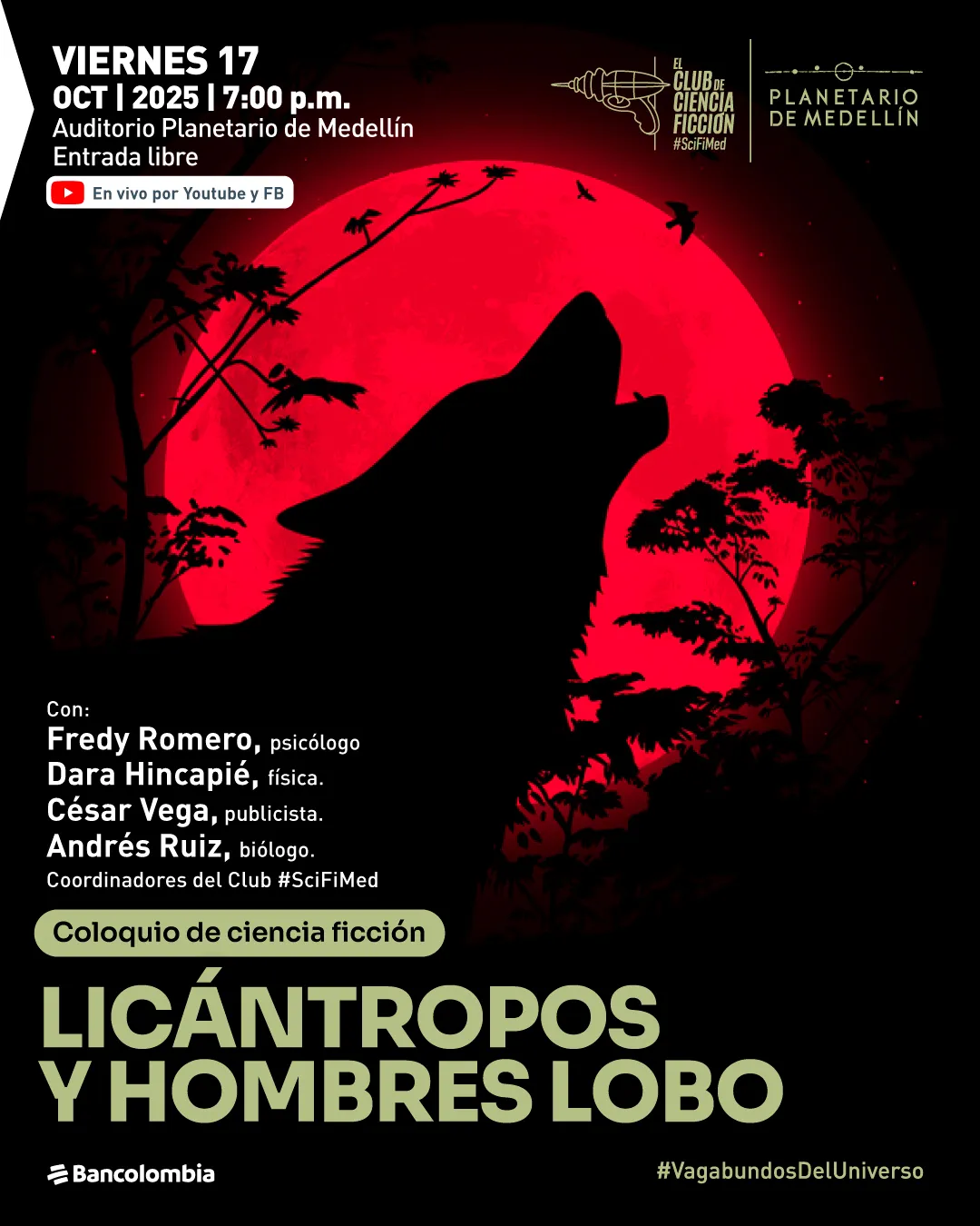 Afiche. En el centro se ve la silueta de un lobo aullando, rodeado por ramas y hojas oscuras que enmarcan una gran luna roja. En la parte superior izquierda se lee: «Viernes 17 de octubre de 2025 a las siete de la noche. Auditorio Planetario de Medellín. Entrada libre. En vivo por YouTube y Facebook». En el centro, más abajo, aparece la información: «Con: Fredy Romero, psicólogo. Dara Hincapié, física. César Vega, publicista. Andrés Ruiz, biólogo. Coordinadores del Club #SciFiMed». En una franja destaca el texto: «Coloquio de ciencia ficción. Licántropos y hombres lobo». En la parte inferior derecha se lee la etiqueta «#VagabundosDelUniverso».