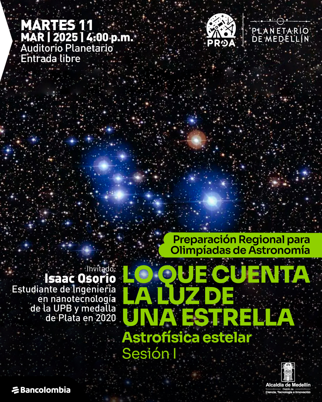 Foto. Un fondo oscuro lleno de puntos de diferentes tamaños en tonos blancos, naranjas y azules. Sobre la imagen un texto que dice: "Martes 11 de marzo de 2025 a las 4 de la tarde. Auditorio Planetario. Entrada libre. Preparación Regional para Olimpiadas de Astronomía. Lo que cuenta la luz de una estrella. Astrofísica estelar sesión 1. Invitado: Isaac Osorio, estudiante de ingeniería en nanotecnología de la UPB y medalla de Plata en 20202".