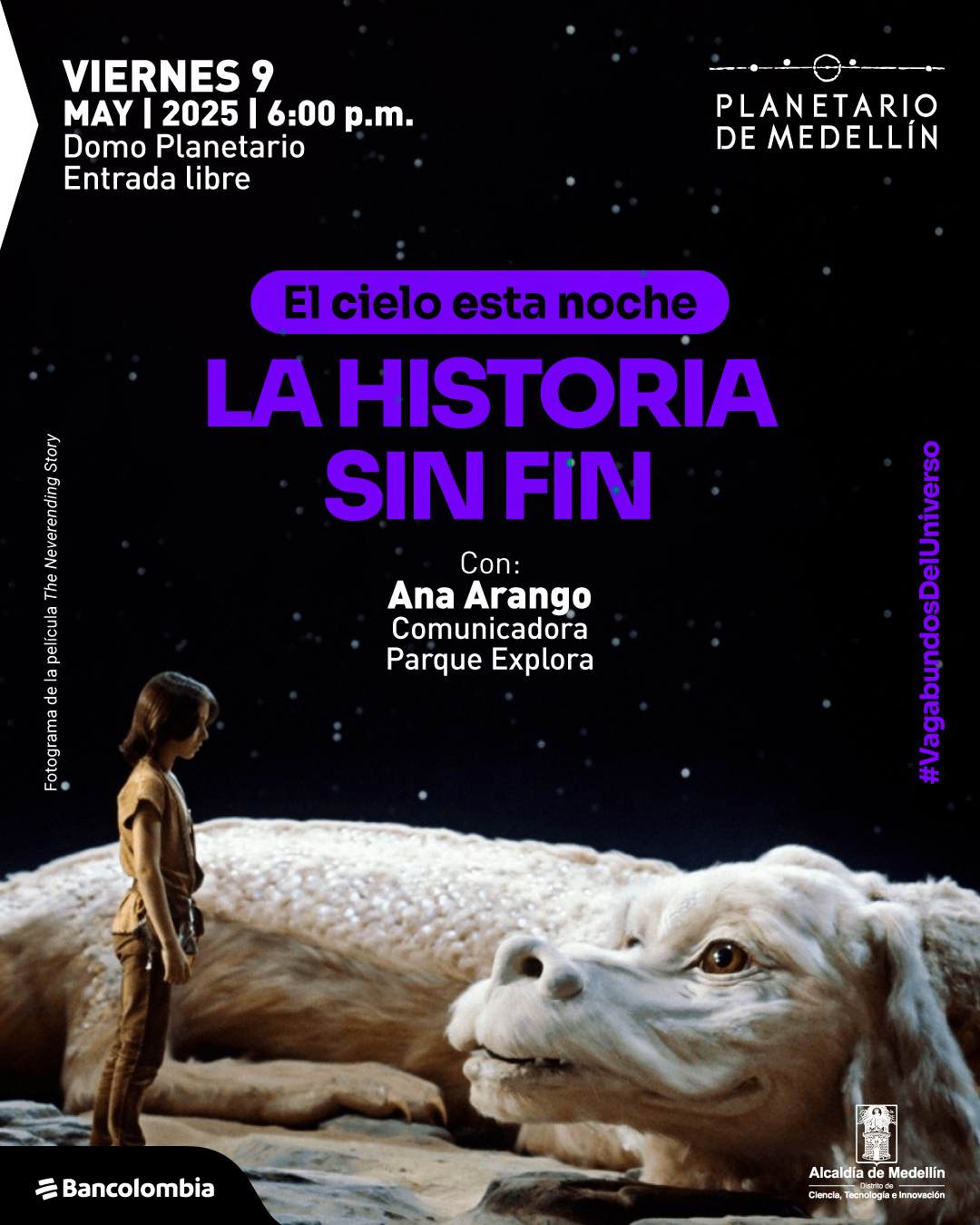 Foto. En el centro de la imagen, un niño frente a un dragón blanco de gran tamaño con expresión amable, sobre un fondo de cielo estrellado. En la parte superior izquierda se lee: "viernes 9 de mayo de 2025 a las seis de la tarde Domo Planetario Entrada libre". En el centro, dentro de un recuadro, aparece el texto: "El cielo esta noche". Debajo, en letras destacadas, se lee: "La historia sin fin". Más abajo se encuentra: "Con: Ana Arango Comunicadora Parque Explora". En el margen izquierdo, en orientación vertical, se lee: "Fotograma de la película «The Neverending Story»". En el margen derecho aparece el texto vertical: "#ViajerosDelUniverso".
