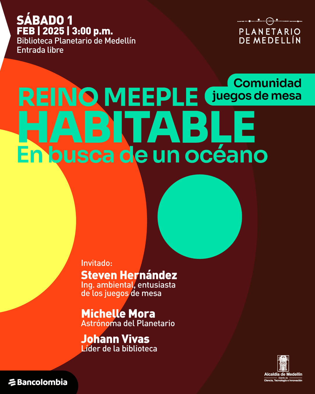 Ilustración. Tres círculos concéntricos, el del centro es amarillo, el que sigue es naranja y el último es vinotinto. Sobre la imagen un texto que dice: "Sábado 1 de febrero de 2025 a las 3 de la tarde. Biblioteca Planetario de Medellín. Entrada libre. Reino Meeple. Habitable. En busca de un océano. Comunidad juegos de mesa. Invitado: Steven Hernández, ingeniero ambiental, entusiasta de los juegos de mesa. Michelle Mora, astrónoma del Planetario. Johann Vivas, líder de la biblioteca".