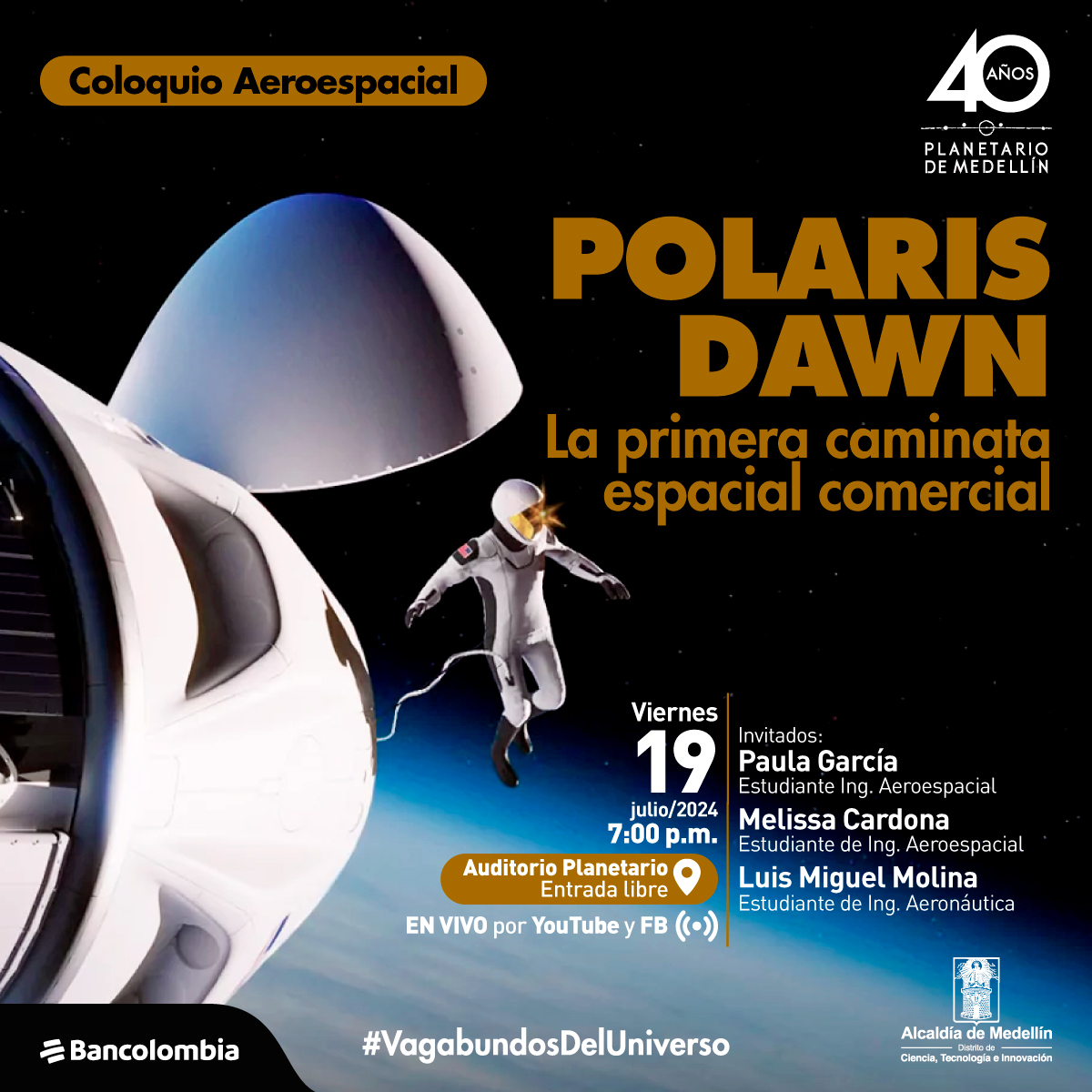 Ilustración. Un astronauta flotando en el espacio cerca de una nave espacial, con la vista del planeta Tierra en el fondo oscuro del espacio. E un lado un texto dice "Polaris Dawn: La primera caminata espacial comercial. El viernes 19 de julio de 2024 a las 7:00 de la noche  en el Auditorio del Planetario de Medellín, con entrada libre. Los invitados son Paula García, Melissa Cardona, y Luis Miguel Molina. El evento será transmitido en vivo por YouTube y Facebook."