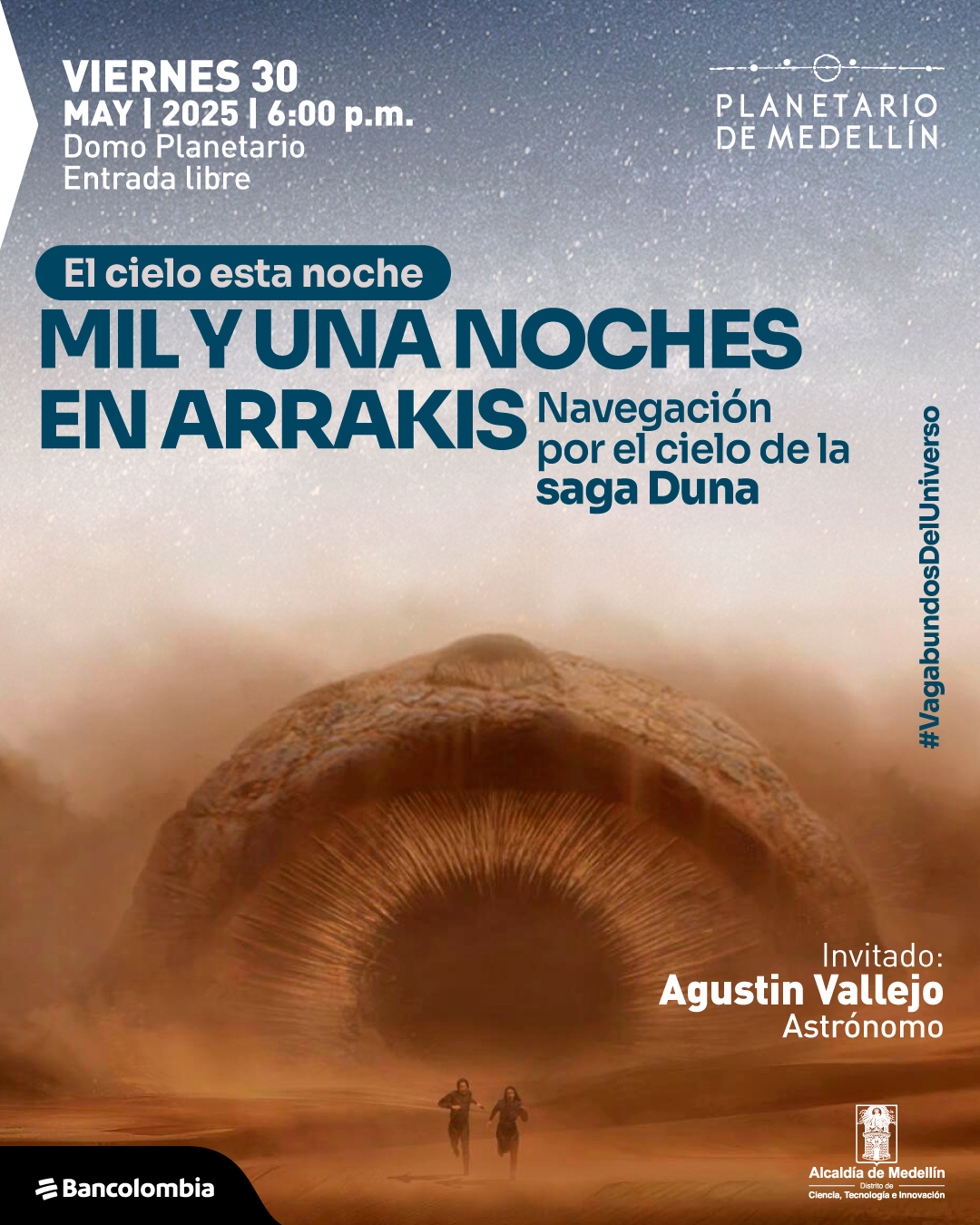 Ilustración. Sobre un paisaje desértico y bajo un cielo estrellado, se observa un enorme gusano de arena con su boca abierta, emergiendo entre una nube de polvo. Dos figuras humanas corren frente a él. En la parte superior izquierda se lee: «Viernes 30 de mayo de 2025 a las seis de la tarde. Domo Planetario. Entrada libre». Debajo, dentro de un óvalo oscuro, se encuentra el texto: «El cielo esta noche». En el centro, destaca el título: «Mil y una noches en Arrakis. Navegación por el cielo de la saga Duna». A la derecha, en orientación vertical, aparece el texto: «#VagabundosDelUniverso». En la parte inferior derecha se indica: «Invitado: Agustín Vallejo. Astrónomo».