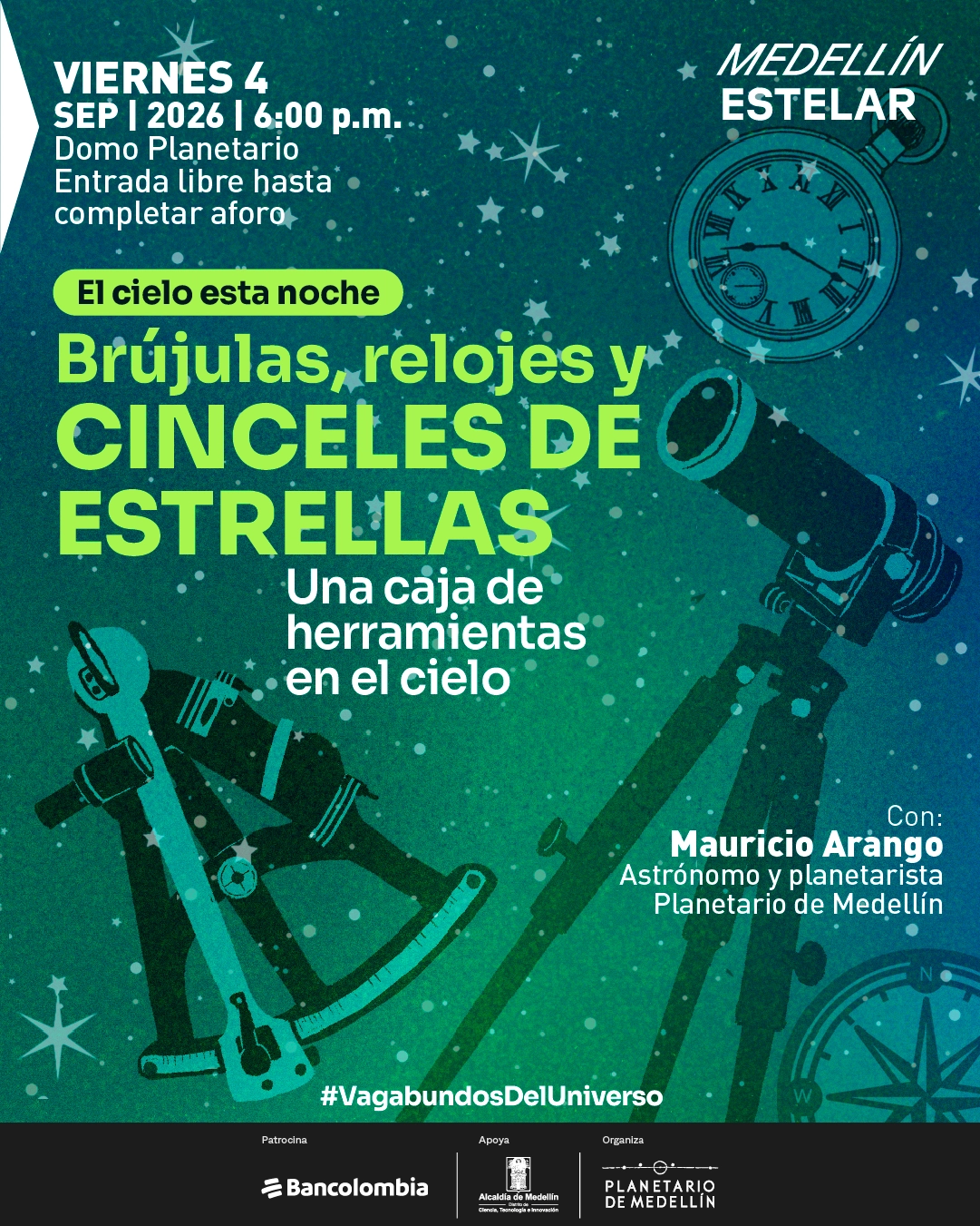 Ilustración. Sobre un cielo estrellado aparecen un telescopio, un sextante, un reloj de bolsillo y una brújula. En la parte superior izquierda se lee: «Viernes 4 de septiembre de 2026 a las seis de la tarde. Domo Planetario. Entrada libre hasta completar aforo». En el centro: «El cielo esta noche. Brújulas, relojes y cinceles de estrellas. Una caja de herramientas en el cielo». A la derecha: «Con: Mauricio Arango. Astrónomo y planetarista. Planetario de Medellín». En la parte inferior: «#VagabundosDelUniverso».