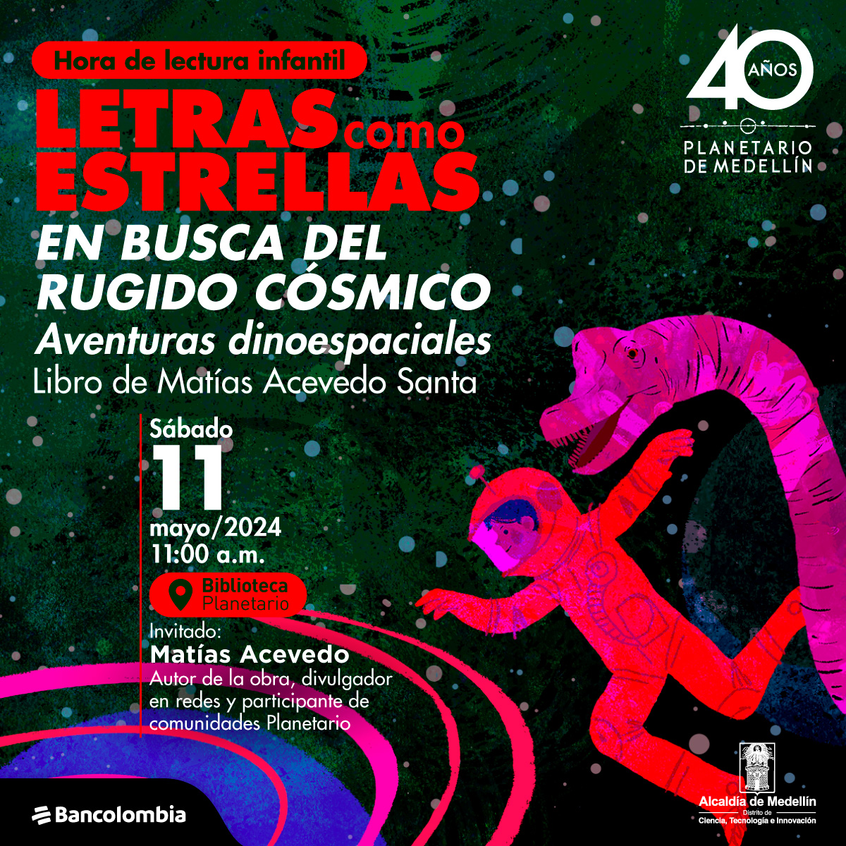 Ilustración. Un niño astronauta con un traje espacial rojo flota en el espacio, al lado de él un dinosaurio de cuello largo, a su alrededor tienen puntitos blancos. Abajo un texto dice: "Hora de la lectura infantil. Letras como estrellas, en busca del refugio cósmico, aventuras dino espaciales. Libro de Matías Acevedo Santa. El sábado 11 de mayo, a las 11 de la mañana en la biblioteca del Planetario. Invitado: Matías Acevedo, autor de la obra, divulgador en redes y participante de comunidades planetario".