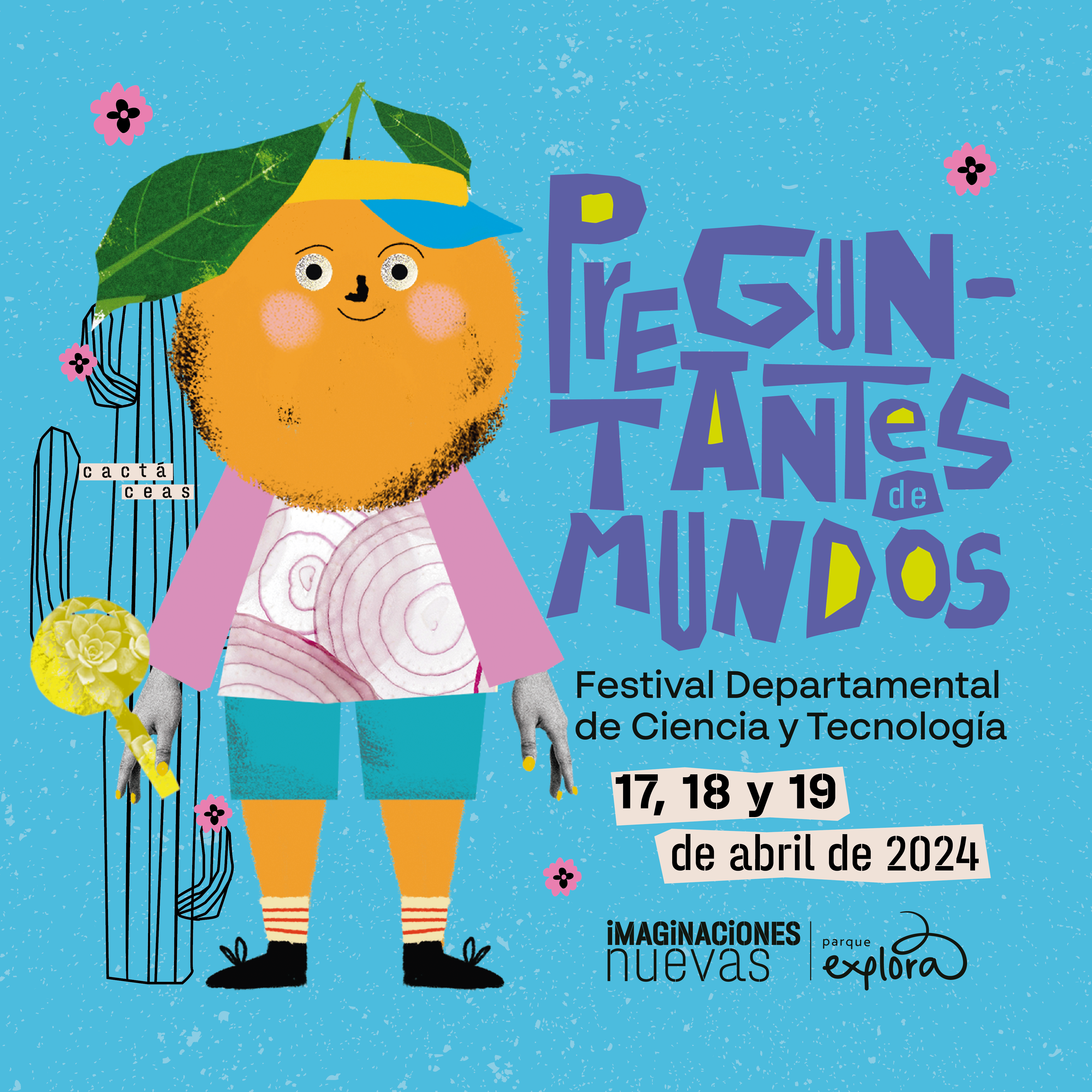 Collage. En la parte izquierda de la imagen una figura humana con pantalones cortos y camisa rosada que está de pie y de frente, su cabeza es una naranja con ojos y boca sonriente. En la parte derecha de la imagen un texto que dice: "Preguntantes de mundos. Festival Departamental de Ciencia y Tecnología. 17, 18 y 19 de abril de 2024".