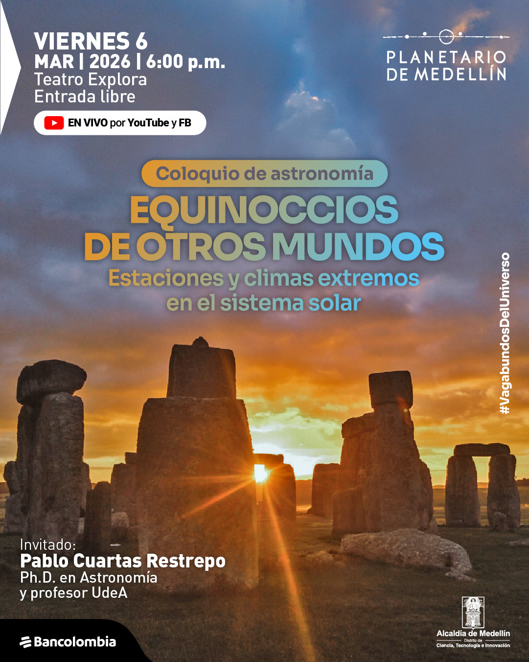 Fotografía. Un conjunto de grandes piedras verticales se recorta frente a un atardecer anaranjado; el sol se asoma entre los bloques y proyecta un destello hacia la cámara. En la parte superior izquierda se lee: “Viernes 6 mar | 2026 | 6:00 p.m. Teatro Explora Entrada libre”. Debajo, en un recuadro: “En vivo por YouTube y FB”. En el centro: “Coloquio de astronomía Equinoccios de otros mundos Estaciones y climas extremos en el sistema solar”. En la parte inferior izquierda: “Invitado: Pablo Cuartas Restrepo Doctor en Astronomía y profesor UdeA”. En el costado derecho aparece: “#VagabundosDelUniverso”.