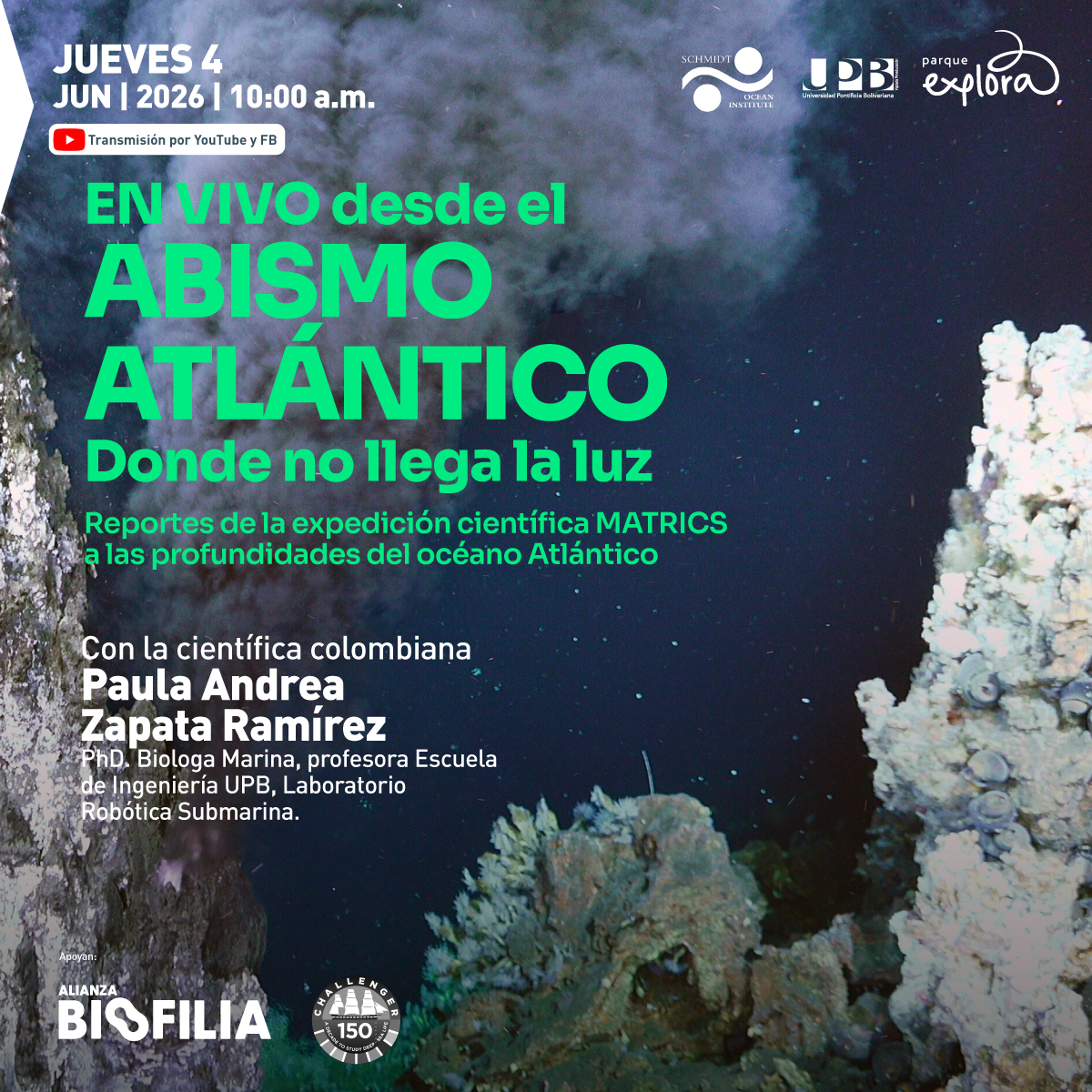 Pieza gráfica. Sobre una fotografía submarina con formaciones rocosas verticales, partículas suspendidas y una columna de humo o sedimento en el centro, en la parte superior izquierda se lee: “Jueves cuatro de junio de 2026, diez de la mañana”. Debajo aparece un recuadro con un ícono de reproducción y el texto: “Transmisión por YouTube y Facebook”. En el centro izquierdo dice: “En vivo desde el abismo Atlántico. Donde no llega la luz. Reportes de la expedición científica MATRICs a las profundidades del océano Atlántico”. En la parte inferior izquierda se lee: “Con la científica colombiana Paula Andrea Zapata Ramírez. Doctora, Bióloga Marina, profesora Escuela de Ingeniería UPB, Laboratorio Robótica Submarina”.
