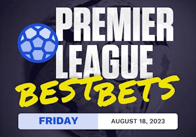 Premier League Best Bets Today [Friday 8/18/2023]