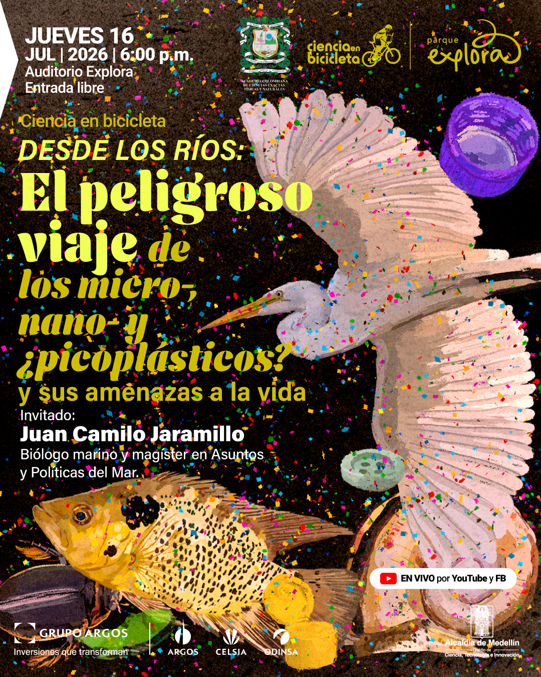 Ilustración sobre fondo oscuro con textura, donde aparecen un ave en vuelo con las alas extendidas y un pez en la parte inferior, rodeados de pequeños fragmentos de colores que simulan partículas. En la parte superior izquierda: «Jueves dieciséis de julio de dos mil veintiséis, seis de la tarde. Auditorio Explora. Entrada libre». Debajo: «Ciencia en bicicleta». En el centro: «Desde los ríos: el peligroso viaje de los micro, nano y picoplásticos». Más abajo: «y sus amenazas a la vida». En la parte inferior izquierda: «Invitado: Juan Camilo Jaramillo. Biólogo marino y magíster en asuntos y políticas del mar». En la parte inferior derecha: «En vivo por YouTube y Facebook».