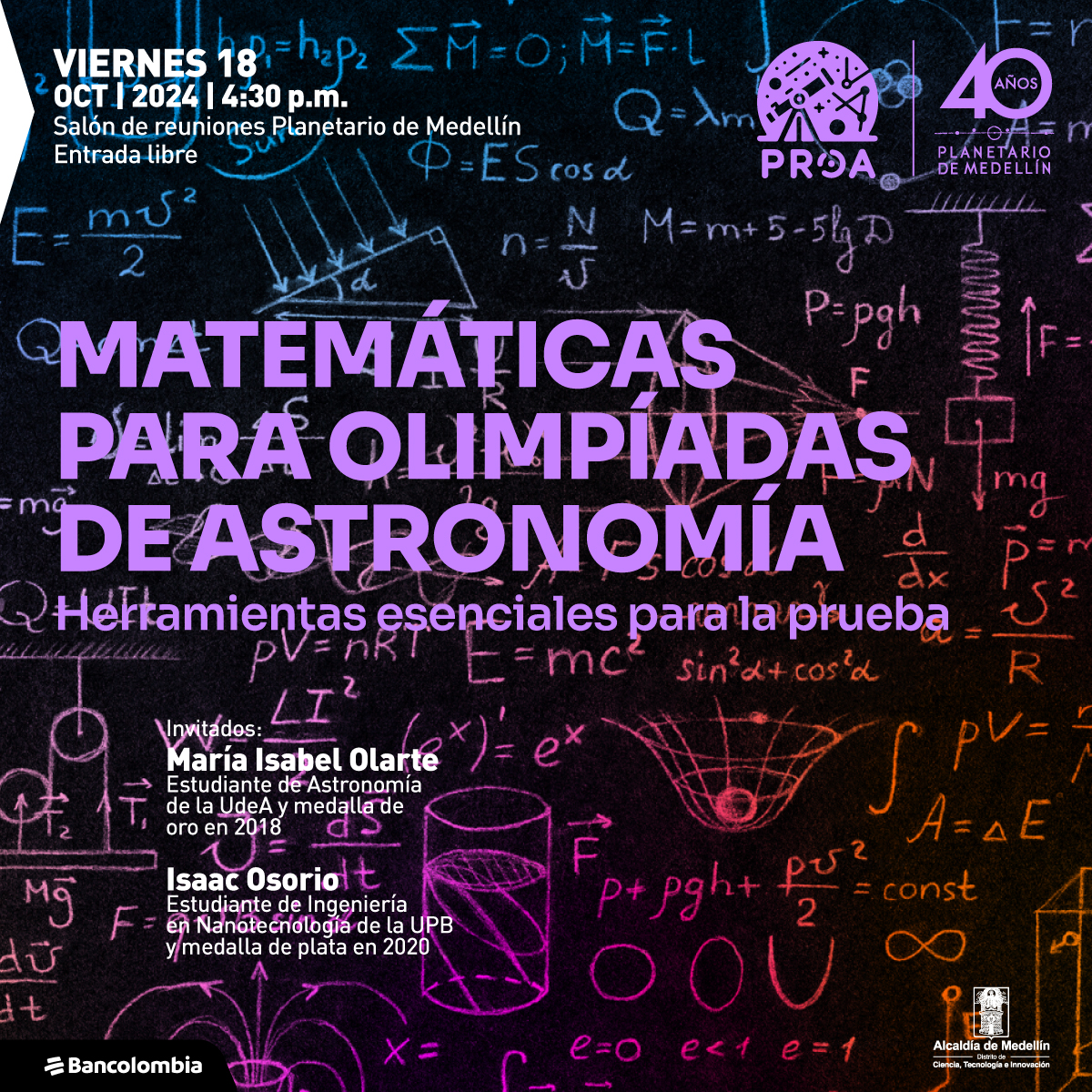Ilustración. Sobre un fondo negro aparecen escritas a mano varias operaciones matemáticas y gráficos en tonos morados, rosados y naranjas. En la parte izquierda de la imagen un texto que dice: "Viernes 18 de octubre de 2024 a las 4:30 de la tarde. Salón de reuniones Planetario de Medellín. Entrada libre. Matemáticas para olimpiadas de Astronomía. Herramientas esenciales para la prueba. Invitados: María Isabel Olarte, estudiante de Astronomía de la UdeA y medalla de oro en 2018. Isaac Osorio, estudiante de ingeniería en Nanotecnología de la UPB y medalla de plata en 2020".