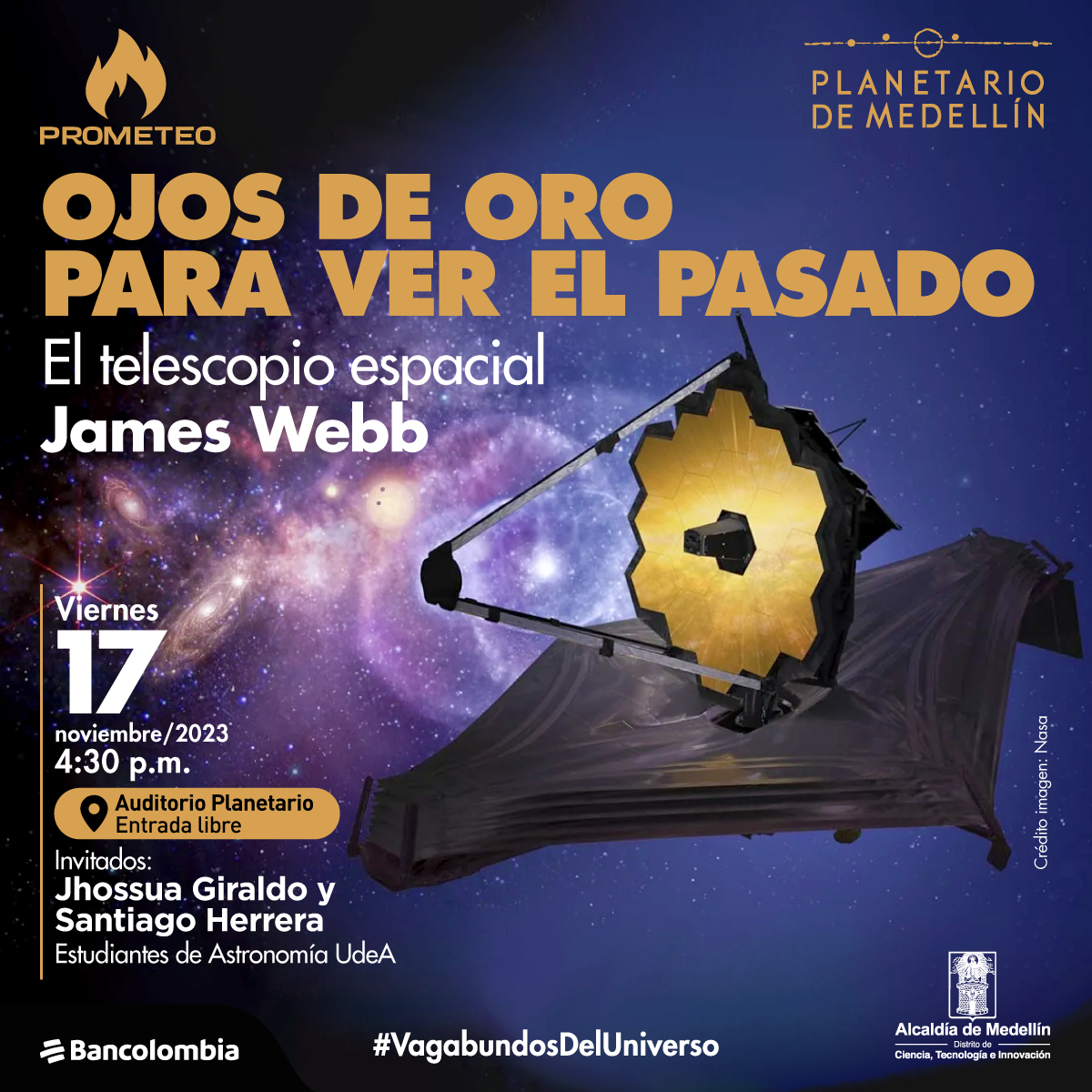Ilustracción. Sobre un fondo violeta con galaxias, en la parte derecha aparece un observatorio espacial, tiene espejos exagonales dorados y una base en forma de rombo. Sobre la imagen hay texto que dice: "Prometeo, ojos de ojo para ver el pasado. El telescopio espacial James Webb." Y más abajo texto que dice: "viernes 17 de noviembre a las cuatro y media de la tade en el auditorio del planetario de medellin, entrada libre. Invitados: Jhossua Giraldo y Santiago Herrera, estudiantes de Astronomía UdeA"