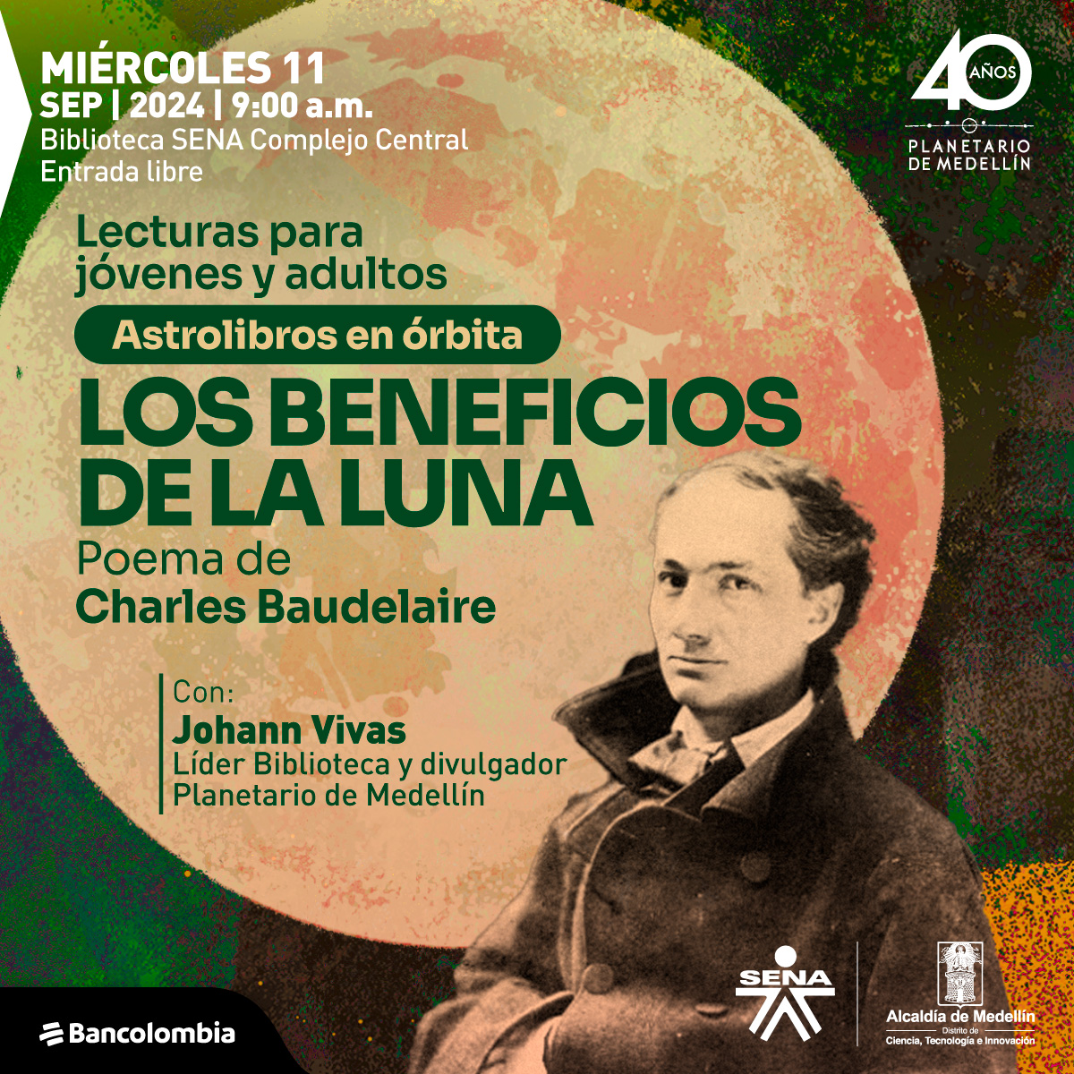 Ilustración. Sobre un fondo oscuro y texturizado se ve la luna llena, a la derecha la foto de un hombre ligeramente de perfil, con chaqueta negra y cabello corto. A la izquierda un texto: "Astrolibros en Órbita, los beneficios de la luna, Poema de Charles Baudelaire. Miércoles 11 de Septiembre de 2024, 9 de la mañana. Con: Johann Vivas, bibliotecario Planetario Medellín. Biblioteca Sena complejo central, entrada libre"