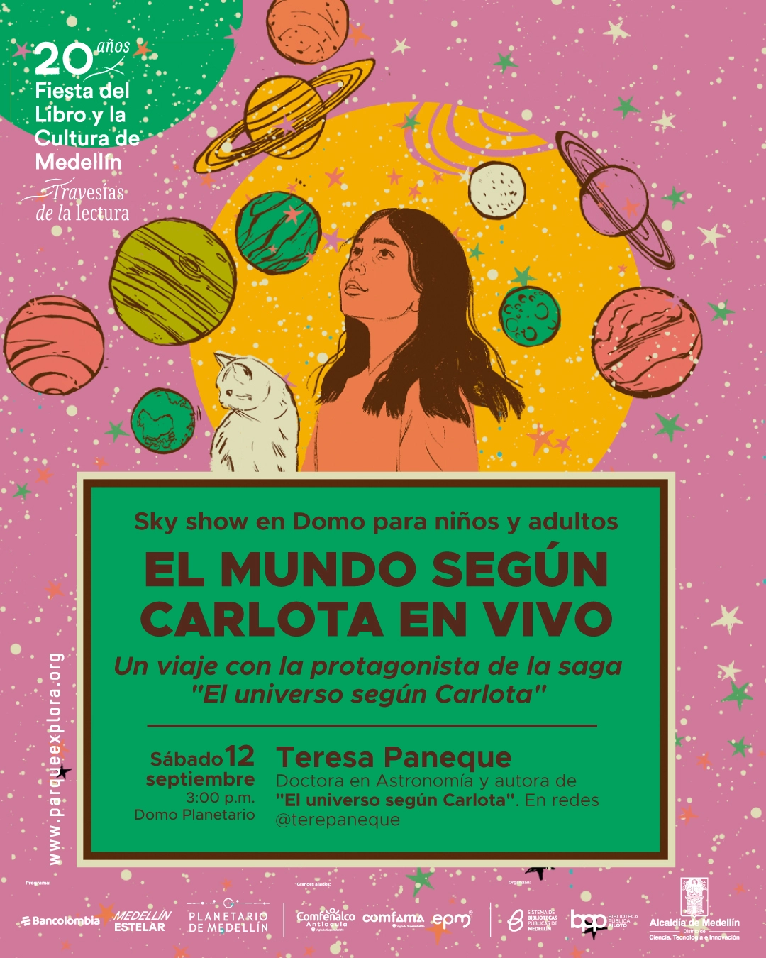Ilustración. Una mujer y un gato aparecen rodeados de planetas y estrellas. En un recuadro se lee: «Sky show en Domo para niños y adultos. El mundo según Carlota en vivo. Un viaje con la protagonista de la saga «El universo según Carlota». Sábado 12 septiembre, tres de la tarde, Domo Planetario. Teresa Paneque. Doctora en Astronomía y autora de «El universo según Carlota». En redes @terepaneque. 20 años Fiesta del Libro y la Cultura de Medellín. Travesías de la lectura.».