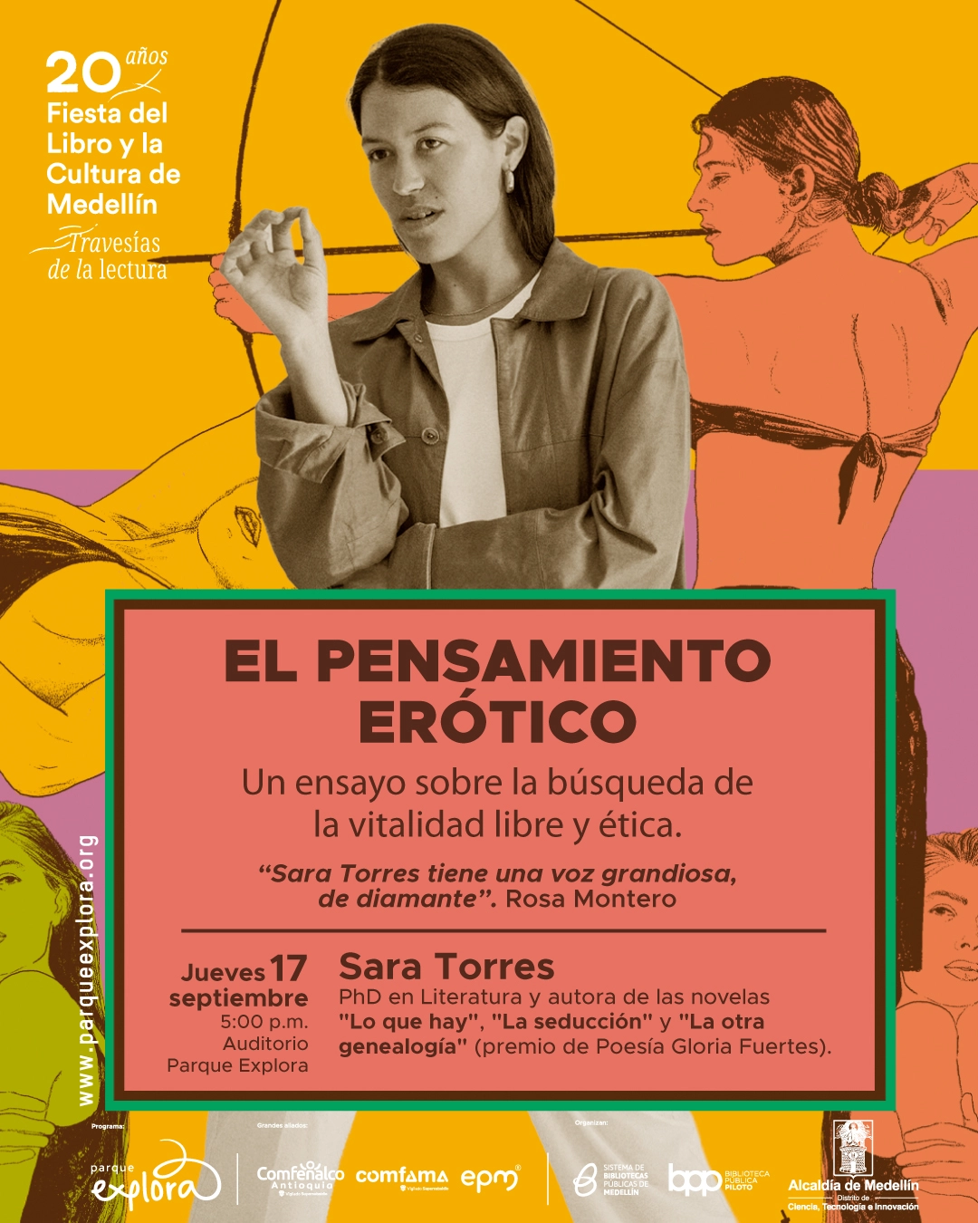 Fotomontaje. Una mujer gesticula con una mano mientras, detrás, varias figuras humanas ilustradas ocupan distintas posiciones. En un recuadro se lee: «El pensamiento erótico. Un ensayo sobre la búsqueda de la vitalidad libre y ética. «Sara Torres tiene una voz grandiosa, de diamante». Rosa Montero. Jueves 17 septiembre, cinco de la tarde, Auditorio Parque Explora. Sara Torres. Doctora en Literatura y autora de las novelas «Lo que hay», «La seducción» y «La otra genealogía», premio de Poesía Gloria Fuertes. 20 años Fiesta del Libro y la Cultura de Medellín. Travesías de la lectura.».
