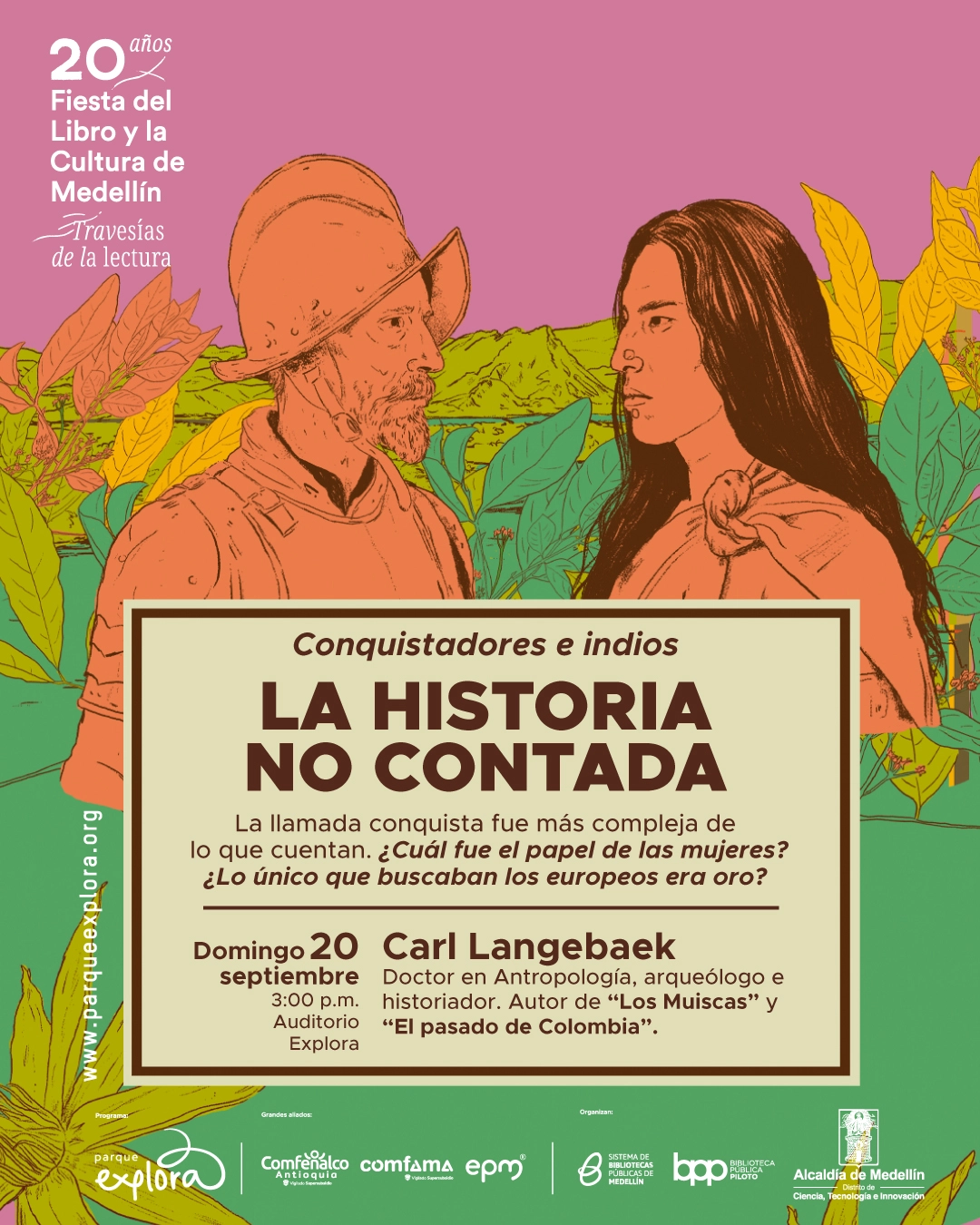 Ilustración. Un hombre con casco y una mujer se miran frente a un paisaje montañoso rodeado de vegetación. En un recuadro se lee: «Conquistadores e indios. La historia no contada. La llamada conquista fue más compleja de lo que cuentan. ¿Cuál fue el papel de las mujeres? ¿Lo único que buscaban los europeos era oro? Domingo 20 septiembre, tres de la tarde, Auditorio Explora. Carl Langebaek. Doctor en Antropología, arqueólogo e historiador. Autor de «Los Muiscas» y «El pasado de Colombia». 20 años Fiesta del Libro y la Cultura de Medellín. Travesías de la lectura.».