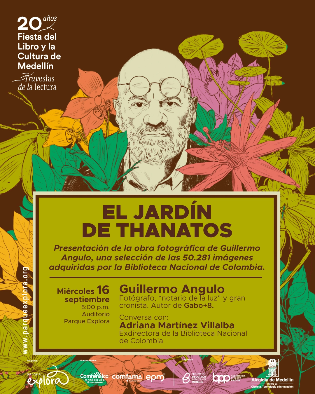 Ilustración. El retrato de un hombre con gafas aparece entre abundantes flores y hojas. En un recuadro se lee: «El jardín de Thanatos. Presentación de la obra fotográfica de Guillermo Angulo, una selección de las 50.281 imágenes adquiridas por la Biblioteca Nacional de Colombia. Miércoles 16 septiembre, cinco de la tarde, Auditorio Parque Explora. Guillermo Angulo. Fotógrafo, «notario de la luz» y gran cronista. Autor de Gabo+8. Conversa con: Adriana Martínez Villalba. Exdirectora de la Biblioteca Nacional de Colombia. 20 años Fiesta del Libro y la Cultura de Medellín. Travesías de la lectura.».