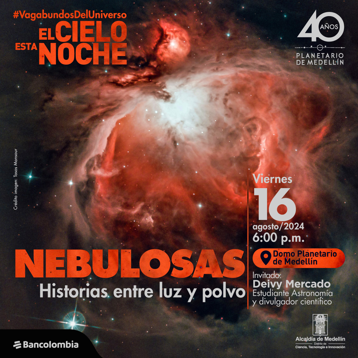 Fotografía. Sobre un fondo negro con estrellas blancas se observa una nube rojiza y blanca. En la parte inferior un texto: "Vagabundos del universo, El Cielo Esta Noche.  Nebulosas Historias entre luz y polvo. Viernes 16 de agosto de 2024,  6:00 p.m. Invitado: Deivy Mercado, estudiante de astronomía y divulgador científico. Domo Planetario, Entrada libre"