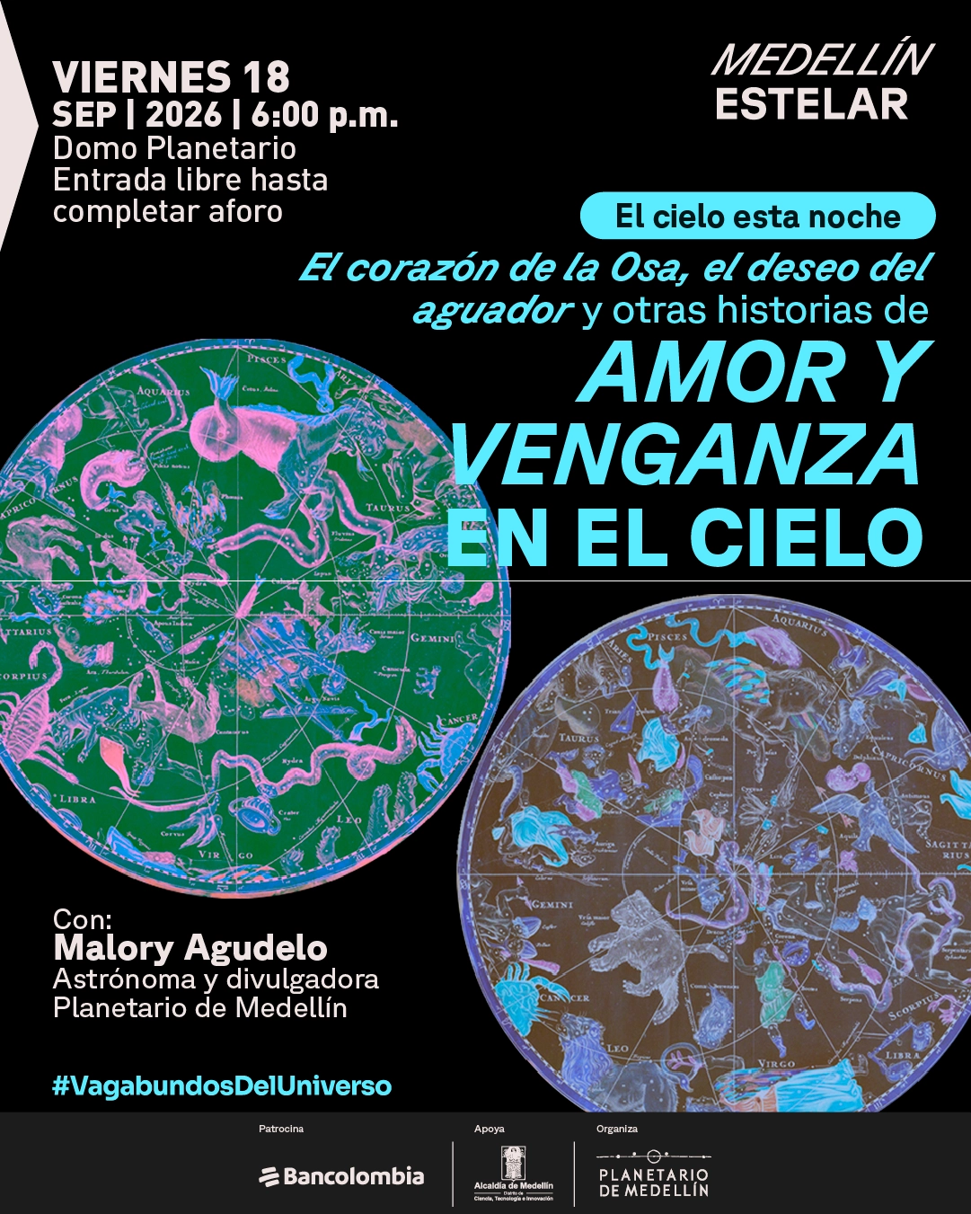 Fotomontaje. Sobre un fondo oscuro aparecen dos mapas celestes circulares con figuras de constelaciones. En la parte superior izquierda se lee: «Viernes 18 de septiembre de 2026 a las seis de la tarde. Domo Planetario. Entrada libre hasta completar aforo». En el centro: «El cielo esta noche. El corazón de la Osa, el deseo del aguador y otras historias de amor y venganza en el cielo». Abajo a la izquierda: «Con: Malory Agudelo. Astrónoma divulgadora. Planetario de Medellín. #VagabundosDelUniverso».