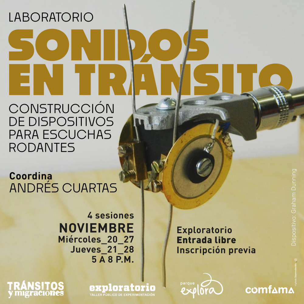 Ilustración. Sobre un fondo claro, se destaca un dispositivo mecánico con elementos metálicos y electrónicos, como un disco y varillas, diseñado para generar sonidos. En la parte superior de la imagen, hay un texto que dice: "Laboratorio. Sonidos en tránsito. Construcción de dispositivos para escuchas rodantes". Más abajo, se lee: "Coordina Andrés Cuartas. 4 sesiones. Noviembre. Miércoles: 20 y 27. Jueves: 21 y 28. De 5 de la tarde a 8 de la noche. Exploratorio. Entrada libre. Inscripción previa". Al lado derecho, en el margen, un texto dice: “Dispositivo Graham Dunning”.