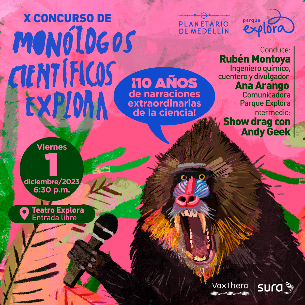 Ilustración. Sobre un fondo de plantas, de frente y en primer plano, se ve un mandril con la boca abierta. Tiene ambos brazos levantados y en uno de ellos sostiene un micrófono. En la parte superior un texto: "Décimo Concurso de Monólogos científicos Parque Explora. Diez años de narraciones extraordinarias. Conducen: Ana Arango, comunicadora Parque Explora Rubén Montoya, ingeniero químico, cuentero y divulgador. Intermedio: Show drag con Andy Geek. Viernes primero de diciembre a las 6 y media de la noche.Teatro Explora. Entrada libre hasta agotar aforo."