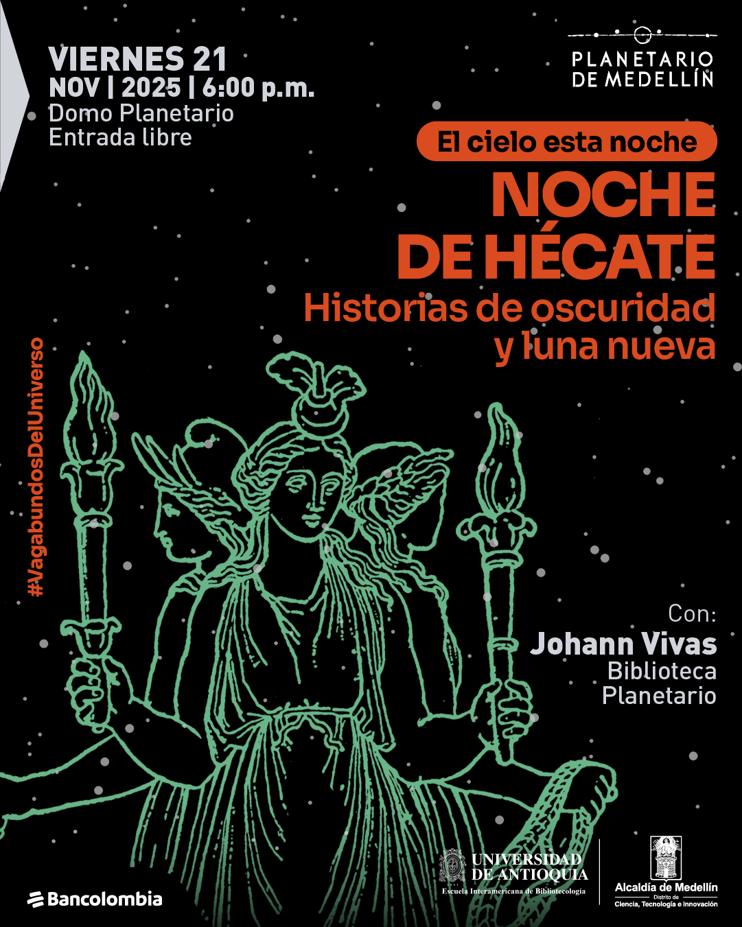 Ilustración. Sobre un fondo negro salpicado de puntos que simulan estrellas, aparece una figura femenina triple dibujada con líneas verdes; cada una mira en distinta dirección y sostiene en alto una antorcha. Visten túnicas largas y se superponen formando una sola presencia rodeada por pequeños destellos circulares. A la izquierda se lee: «viernes veintiuno de noviembre de dos mil veinticinco a las seis de la tarde. Domo planetario. Entrada libre». En la parte superior derecha aparece el texto: «El cielo está esta noche. Noche de Hécate. Historias de oscuridad y luna nueva». En el borde izquierdo vertical se lee: «#VagabundosDelUniverso». En la zona inferior derecha se lee: «Con: Johann Vivas, Biblioteca Planetario».