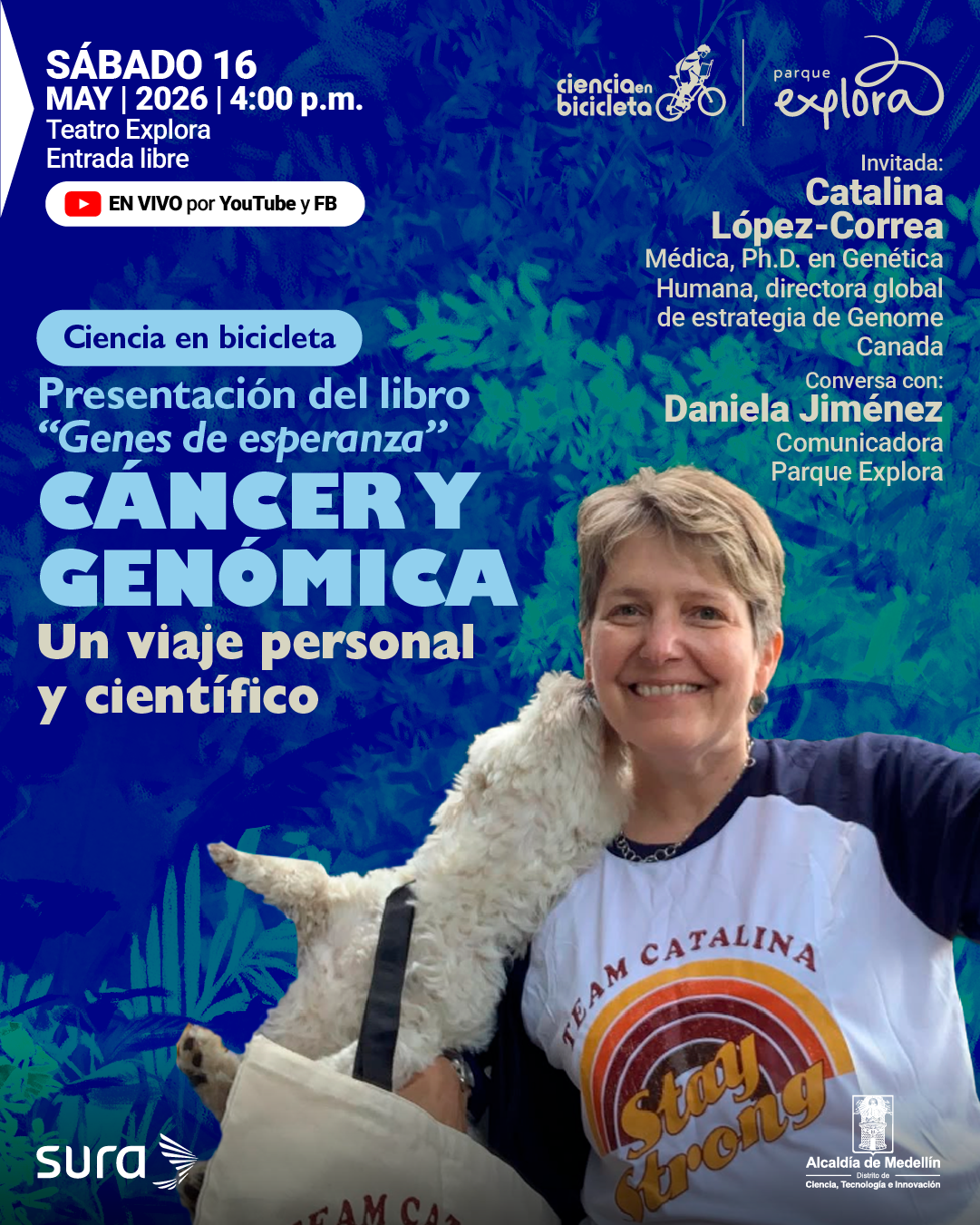 Pieza gráfica. Sobre un fondo con follaje, a la derecha aparece una mujer sonriente junto a un perro blanco que lleva una bolsa de tela. En la parte superior izquierda se lee: “Sábado dieciséis de mayo de 2026, cuatro de la tarde. Teatro Explora. Entrada libre”. Debajo, dentro de una franja, dice: “En vivo por YouTube y Facebook”. En el centro izquierda hay un rótulo que dice: “Ciencia en bicicleta”. Más abajo se lee: “Lanzamiento del libro «Genes de esperanza». Cáncer y genómica. Un viaje personal y científico”. En la parte superior derecha dice: “Invitado: Catalina López-Correa. Médica, doctora en Genética Humana, directora global de estrategia de Genome Canada”. Debajo se lee: “Conversa con: Daniela Jiménez. Comunicadora. Parque Explora”.