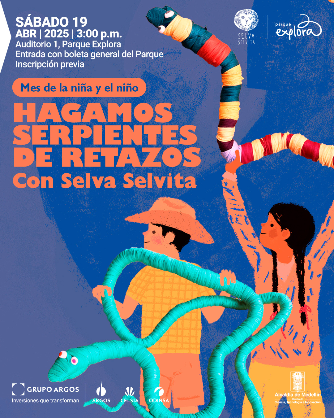 Ilustración. Sobre un fondo azul texturizado, hay dos figuras infantiles. Un niño con camisa amarilla, pantalón corto naranja y sombrero sostiene una serpiente azul hecha de retazos. A su lado, una niña con dos trenzas, blusa blanca con rayas azules y pantalón amarillo, levanta una serpiente multicolor. En la parte superior, hay otra serpiente de colores oscuros y vibrantes. En la esquina superior izquierda se encuentra el texto: "sábado 19 de abril de 2025 a las tres de la tarde. Auditorio 1, Parque Explora. Entrada con boleta general del Parque. Inscripción previa". Al centro, un recuadro dice: "Mes de la niña y el niño". Debajo, en letras destacadas, está el texto: "Hagamos serpientes de retazos con Selva Selvita".