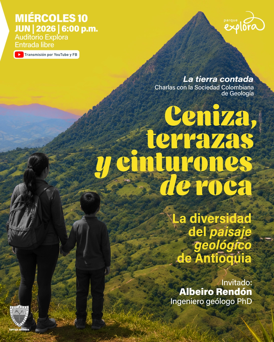 Fotografía de un paisaje montañoso con una gran colina cubierta de vegetación. En la parte inferior izquierda se observan dos personas de espaldas mirando el paisaje. En la parte superior izquierda dice: «Miércoles diez de junio de dos mil veintiséis a las seis de la tarde. Auditorio Explora. Entrada libre». Debajo dice: «Transmisión por YouTube y Facebook». En la parte superior derecha dice: «La tierra contada. Charlas con la Sociedad Colombiana de Geología». En el centro se lee: «Ceniza, terrazas y cinturones de roca». Más abajo: «La diversidad del paisaje geológico de Antioquia». En la parte inferior derecha dice: «Invitado: Albeiro Rendón. Ingeniero geólogo doctor».