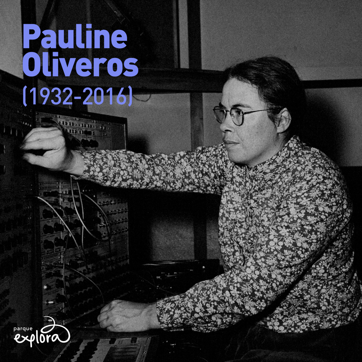 7. Foto. En la parte derecha de la imagen, la compositora Pauline Oliveros en plano americano a blanco y negro. Tiene cabello oscuro y recogido y gafas redondas. Su mano izquierda está sobre una consola con diferentes botones, perillas y cables, y con su mano derecha mueve una de las perillas de esta. En la parte superior izquierda de la imagen texto que dice: “Pauline Oliveros, 1932 – 2016”.