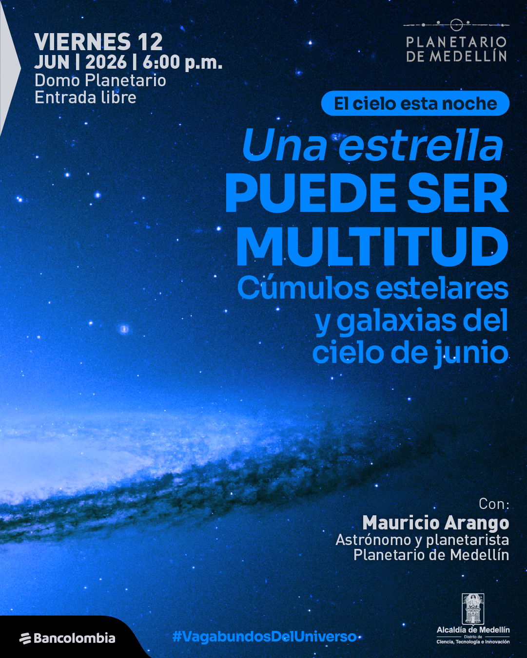 Ilustración de un cielo nocturno con múltiples estrellas y una franja luminosa de galaxia en la parte inferior. En la esquina superior izquierda dice: «Viernes doce de junio de dos mil veintiséis a las seis de la tarde. Domo Planetario. Entrada libre». En la parte superior derecha se lee: «El cielo esta noche». En el centro dice: «Una estrella puede ser multitud». Debajo: «Cúmulos estelares y galaxias del cielo de junio». En la parte inferior derecha dice: «Con: Mauricio Arango. Astrónomo y planetarista Planetario de Medellín». En la parte inferior aparece: «Vagabundos del universo».